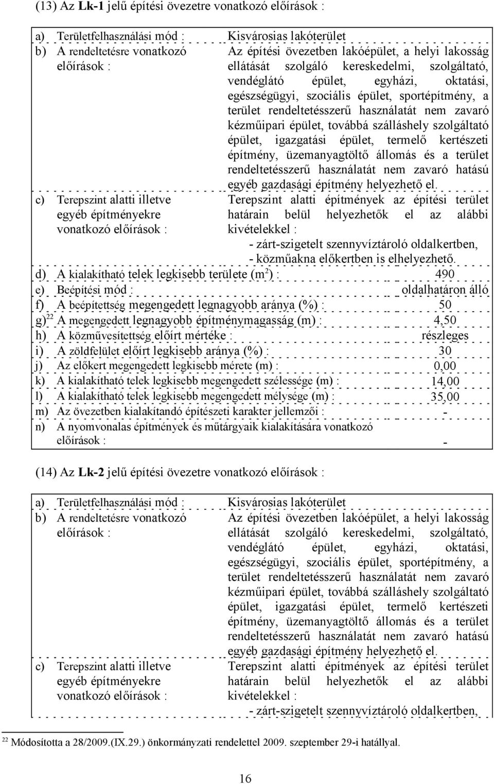 igazgatási épület, termelő kertészeti építmény, üzemanyagtöltő állomás és a terület rendeltetésszerű használatát nem zavaró hatású vonatkozó egyéb gazdasági építmény helyezhető el.