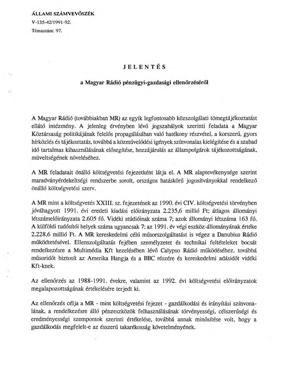 A jeeneg érvényben évő jogszabáyok szerinti feadata a Magyar Köztársaság poitikájának feeős propagáásában vaó hatékony részvéte, a korszeru, gyors hírközés és tájékoztatás, továbbá a közműveődési