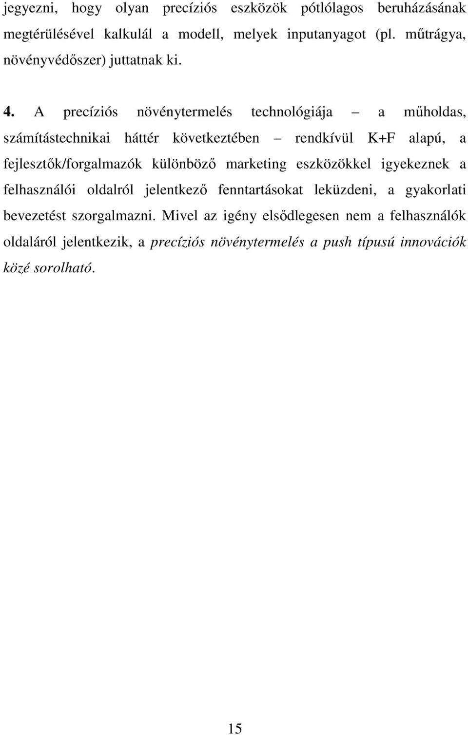 A precíziós növénytermelés technológiája a mőholdas, számítástechnikai háttér következtében rendkívül K+F alapú, a fejlesztık/forgalmazók