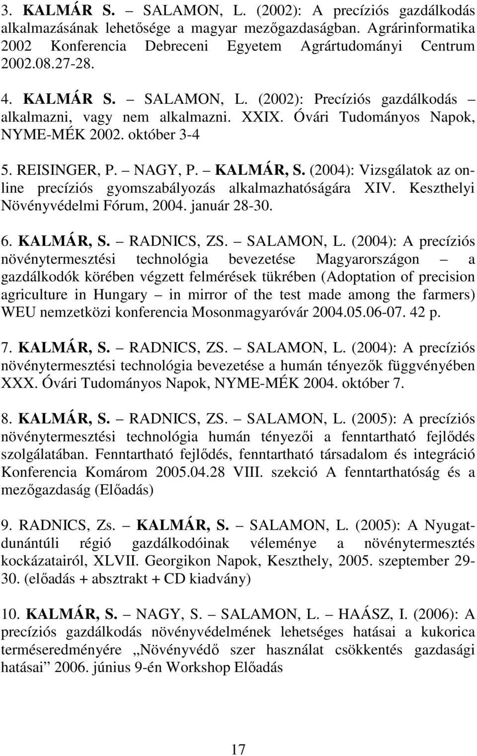 (2004): Vizsgálatok az online precíziós gyomszabályozás alkalmazhatóságára XIV. Keszthelyi Növényvédelmi Fórum, 2004. január 28-30. 6. KALMÁR, S. RADNICS, ZS. SALAMON, L.