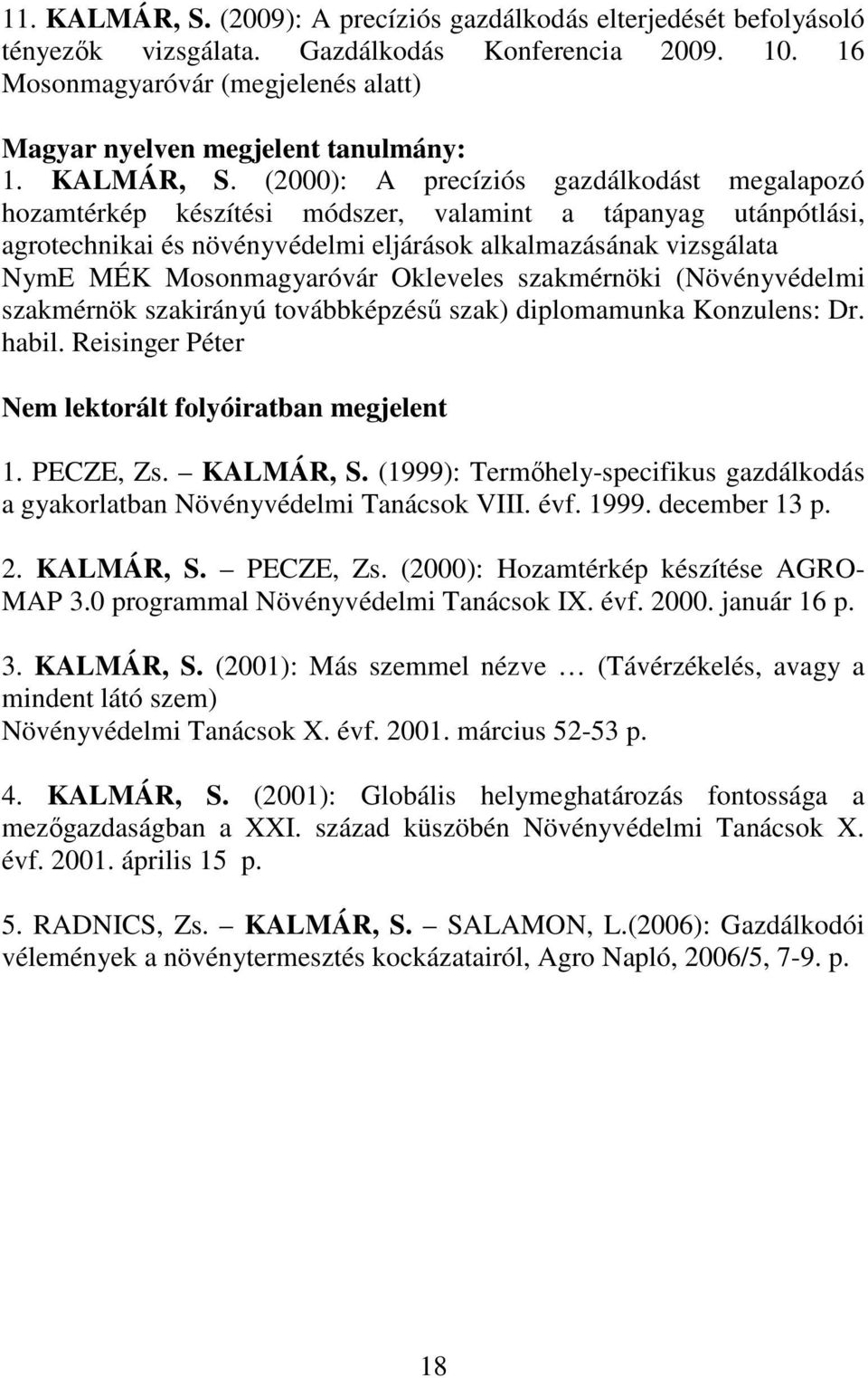 (2000): A precíziós gazdálkodást megalapozó hozamtérkép készítési módszer, valamint a tápanyag utánpótlási, agrotechnikai és növényvédelmi eljárások alkalmazásának vizsgálata NymE MÉK Mosonmagyaróvár