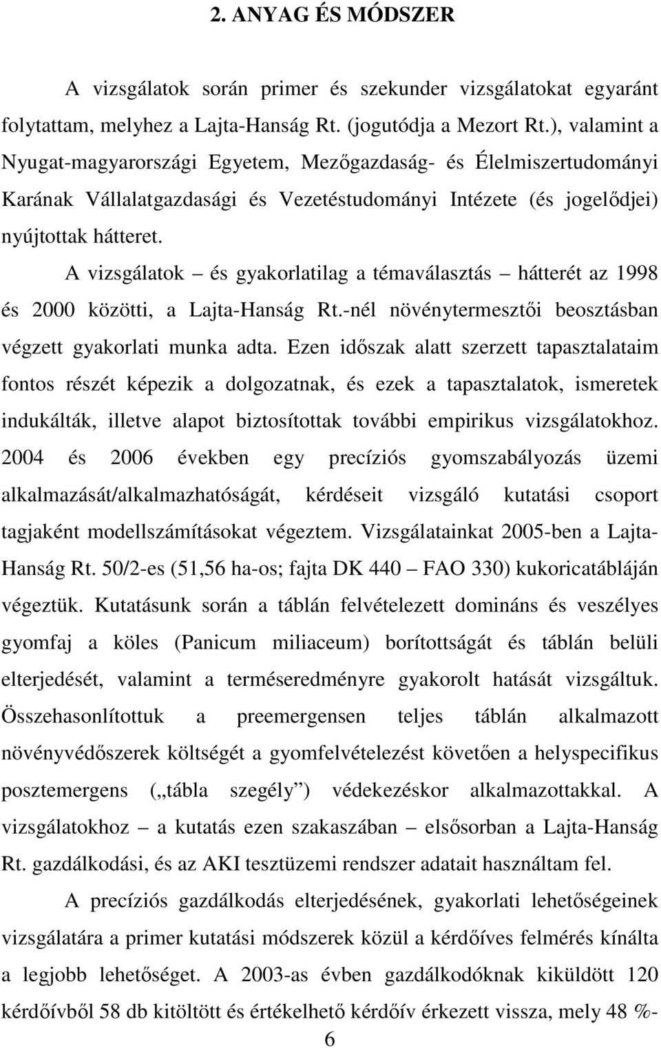 A vizsgálatok és gyakorlatilag a témaválasztás hátterét az 1998 és 2000 közötti, a Lajta-Hanság Rt.-nél növénytermesztıi beosztásban végzett gyakorlati munka adta.