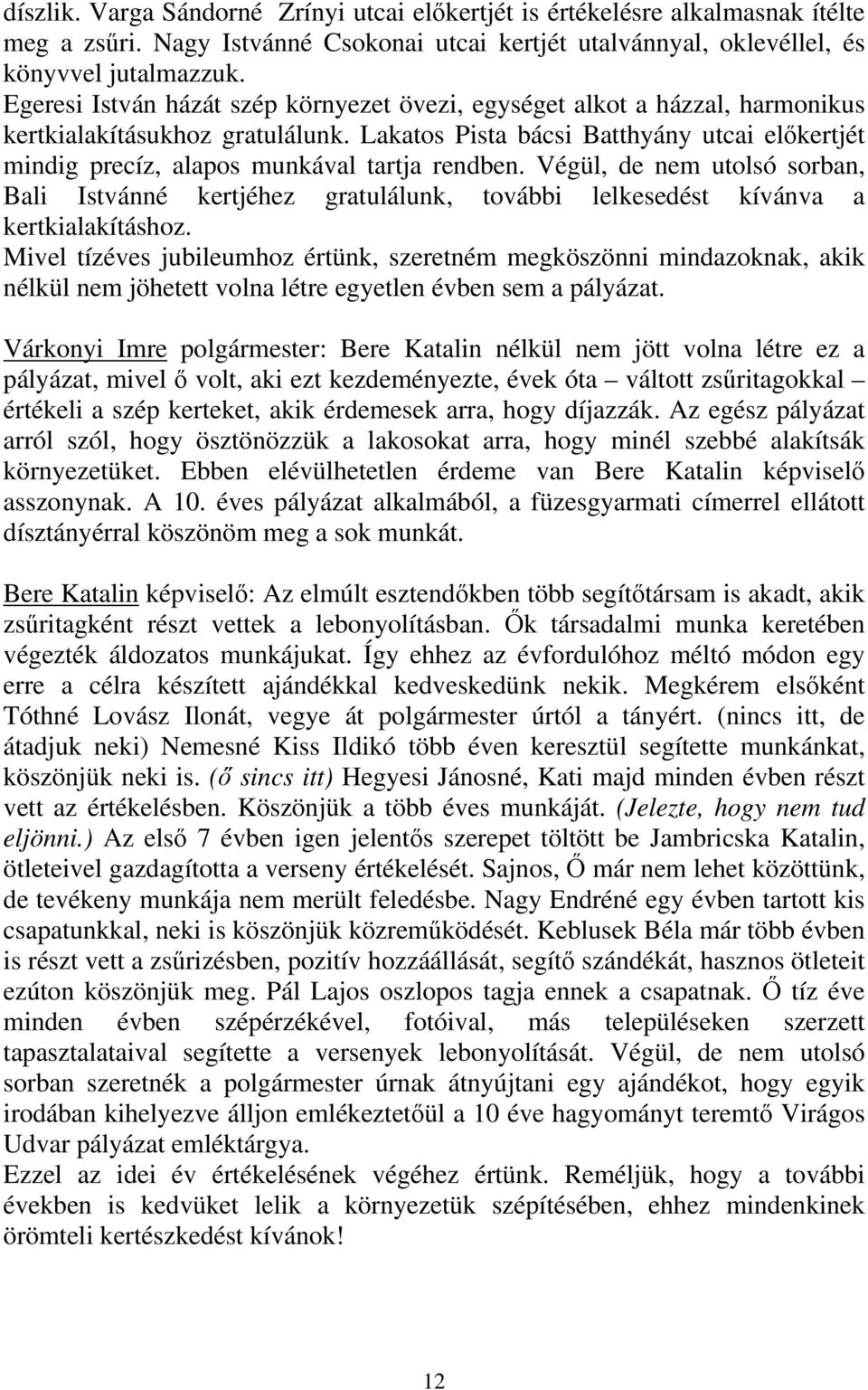 Lakatos Pista bácsi Batthyány utcai előkertjét mindig precíz, alapos munkával tartja rendben.