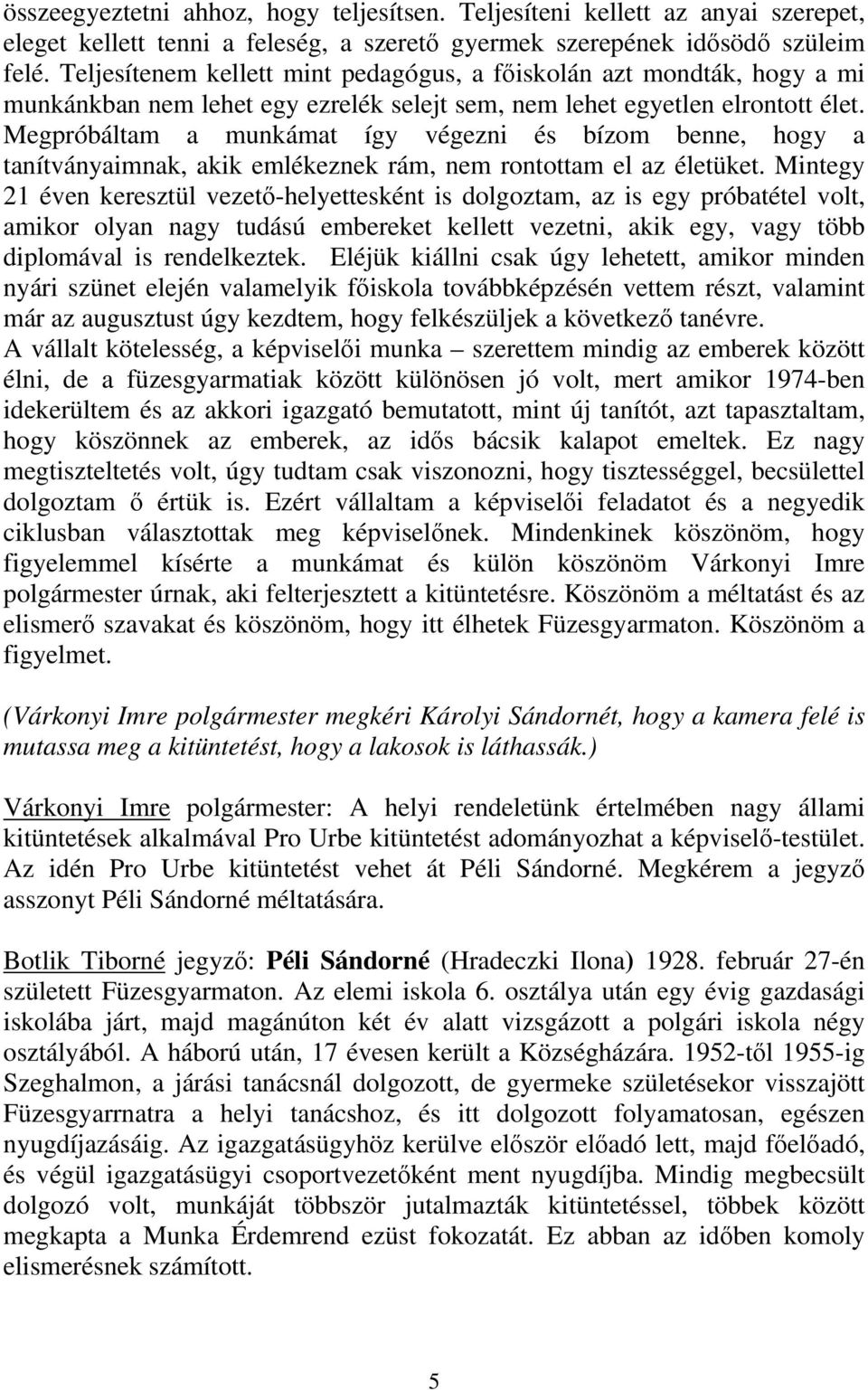 Megpróbáltam a munkámat így végezni és bízom benne, hogy a tanítványaimnak, akik emlékeznek rám, nem rontottam el az életüket.
