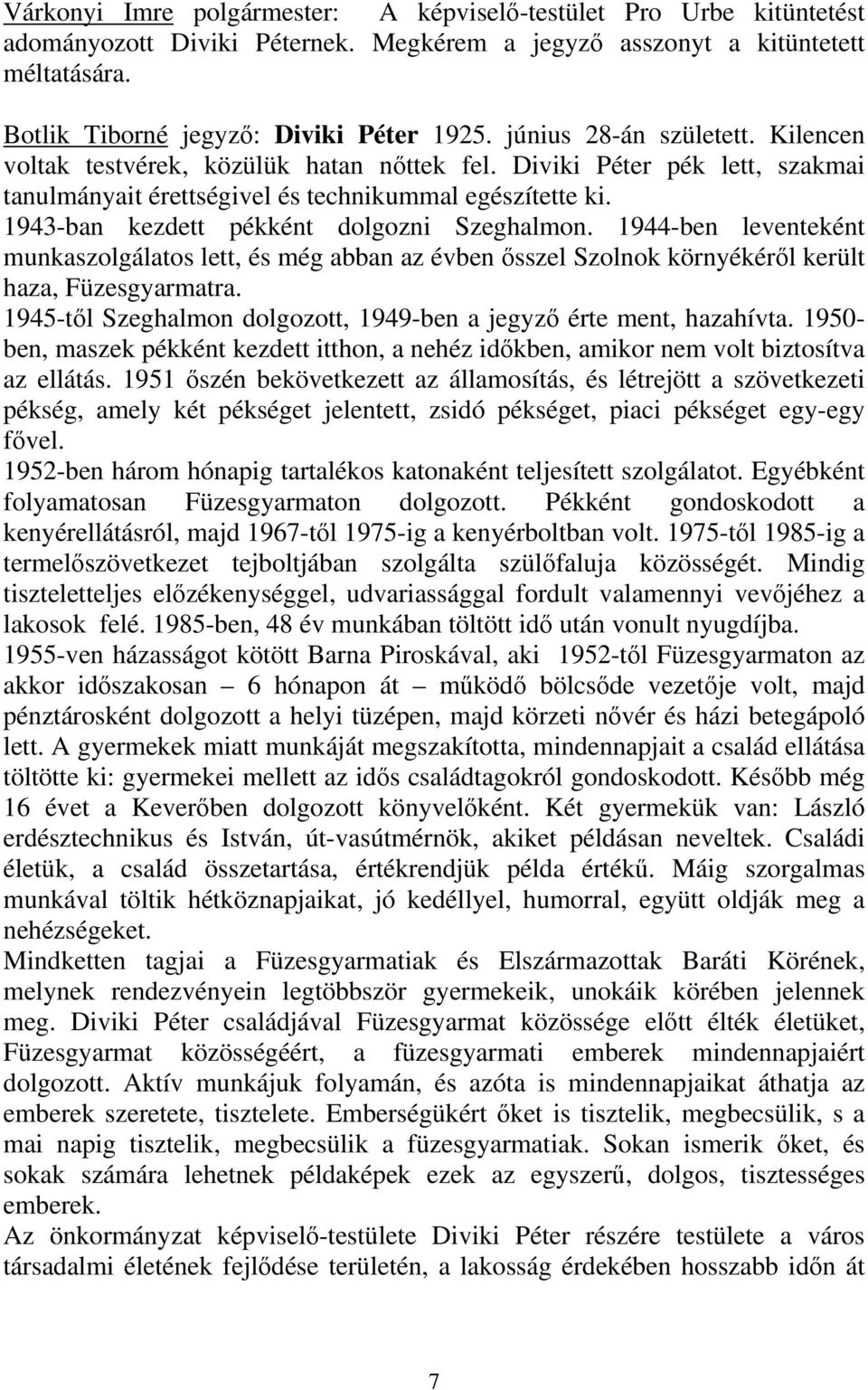 1943-ban kezdett pékként dolgozni Szeghalmon. 1944-ben leventeként munkaszolgálatos lett, és még abban az évben ősszel Szolnok környékéről került haza, Füzesgyarmatra.