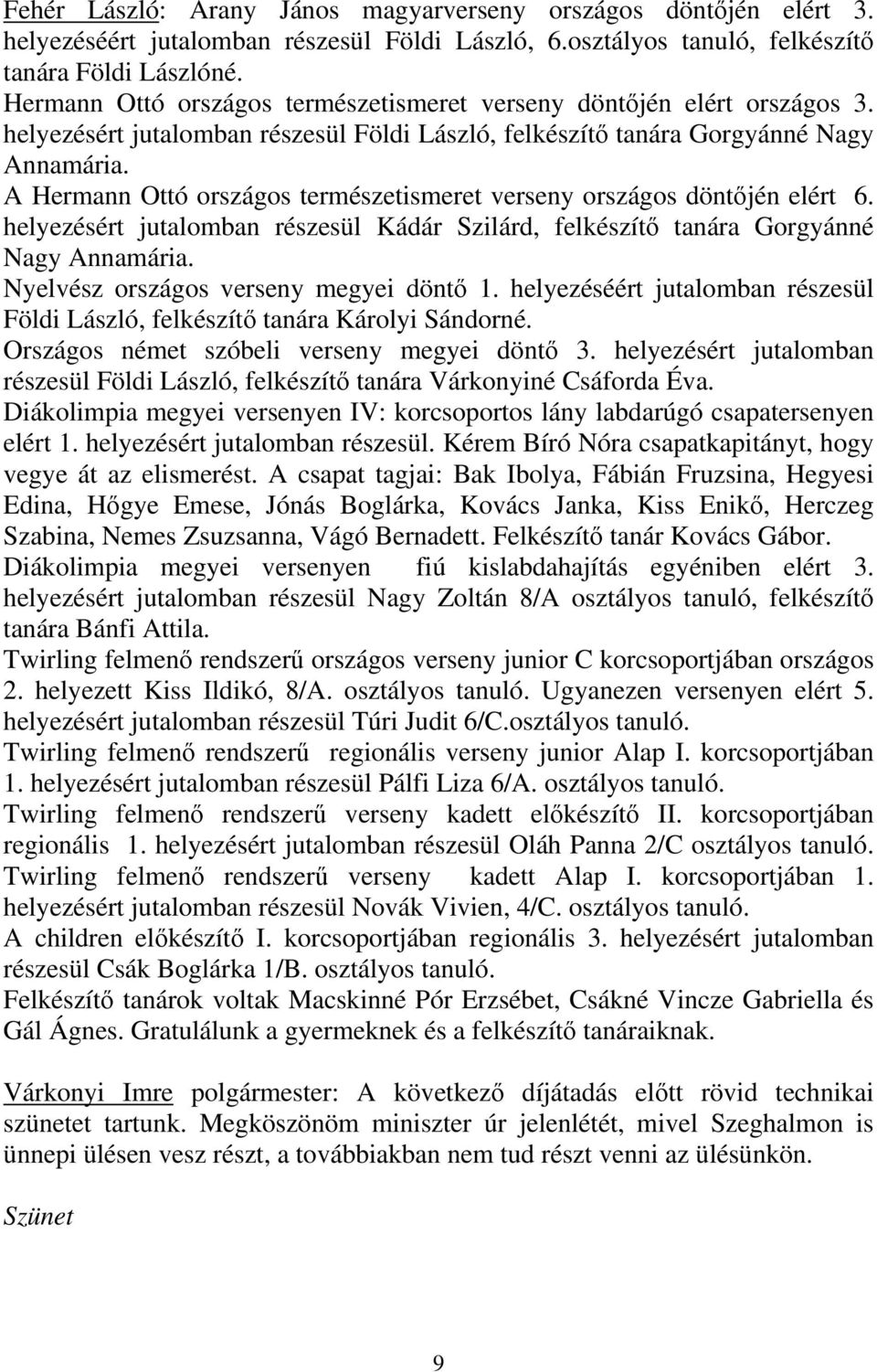 A Hermann Ottó országos természetismeret verseny országos döntőjén elért 6. helyezésért jutalomban részesül Kádár Szilárd, felkészítő tanára Gorgyánné Nagy Annamária.