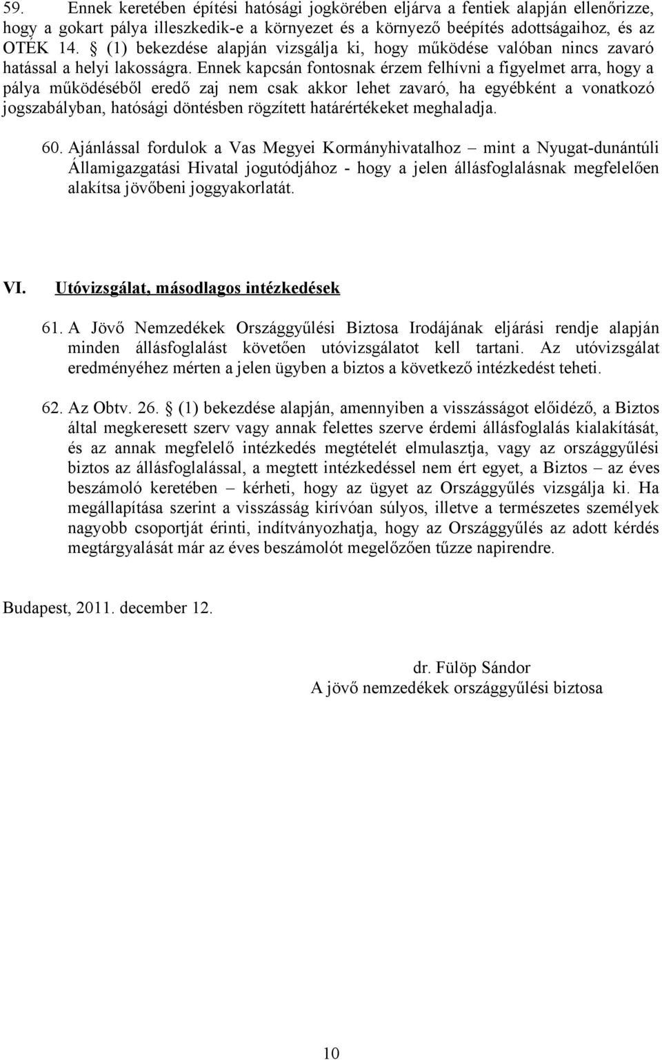 Ennek kapcsán fontosnak érzem felhívni a figyelmet arra, hogy a pálya működéséből eredő zaj nem csak akkor lehet zavaró, ha egyébként a vonatkozó jogszabályban, hatósági döntésben rögzített