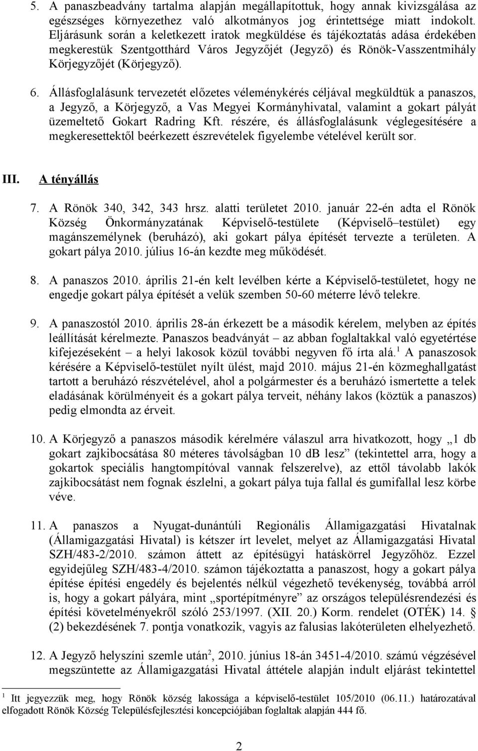 Állásfoglalásunk tervezetét előzetes véleménykérés céljával megküldtük a panaszos, a Jegyző, a Körjegyző, a Vas Megyei Kormányhivatal, valamint a gokart pályát üzemeltető Gokart Radring Kft.