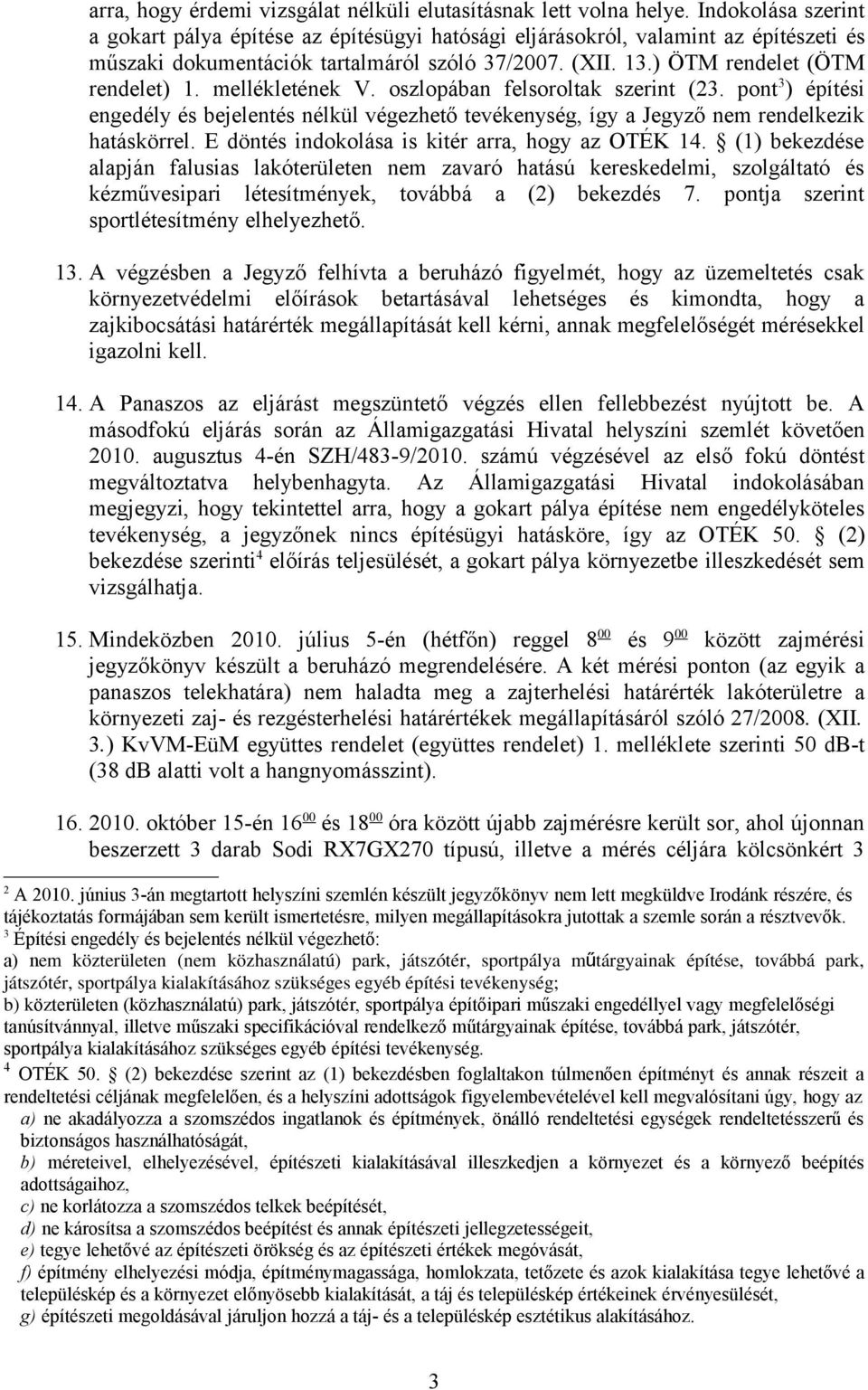 mellékletének V. oszlopában felsoroltak szerint (23. pont 3 ) építési engedély és bejelentés nélkül végezhető tevékenység, így a Jegyző nem rendelkezik hatáskörrel.