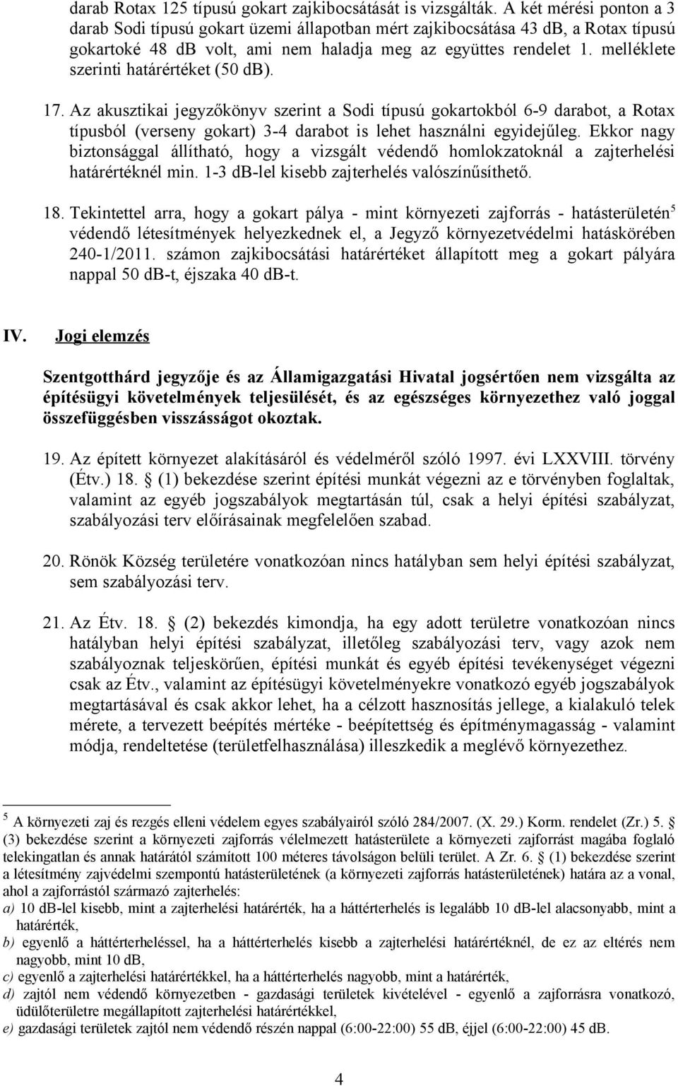 melléklete szerinti határértéket (50 db). 17. Az akusztikai jegyzőkönyv szerint a Sodi típusú gokartokból 6-9 darabot, a Rotax típusból (verseny gokart) 3-4 darabot is lehet használni egyidejűleg.