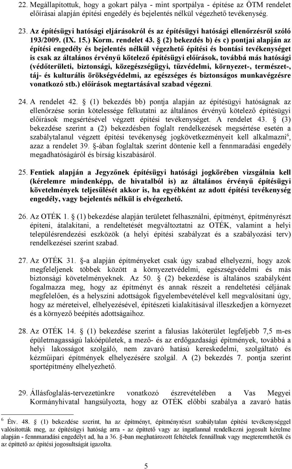(2) bekezdés b) és c) pontjai alapján az építési engedély és bejelentés nélkül végezhető építési és bontási tevékenységet is csak az általános érvényű kötelező építésügyi előírások, továbbá más