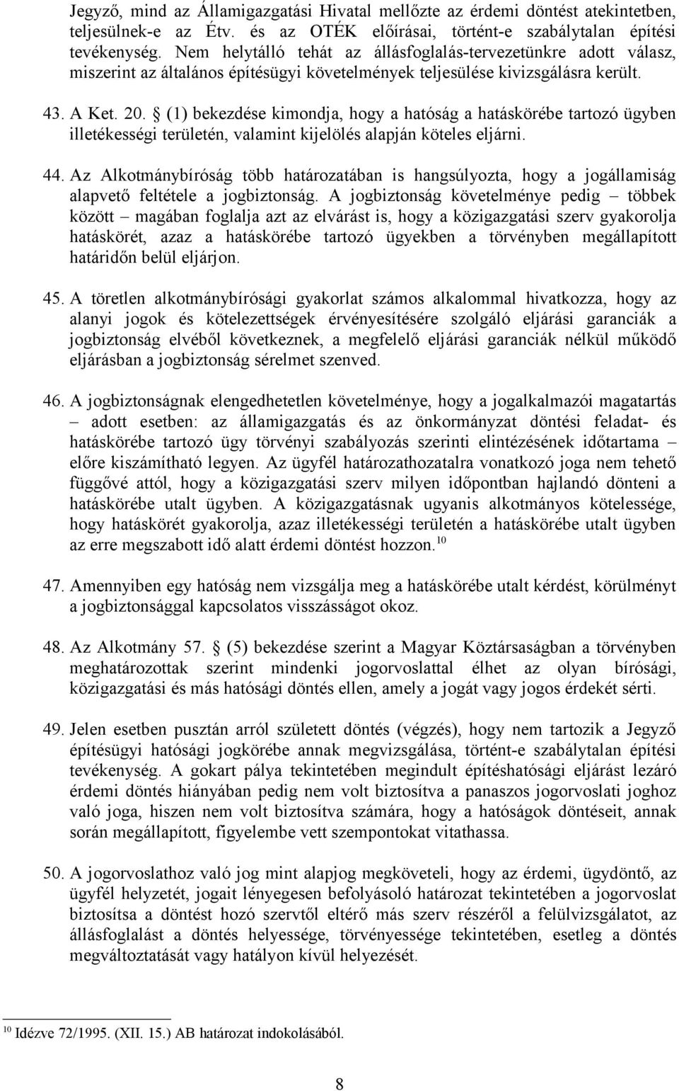 (1) bekezdése kimondja, hogy a hatóság a hatáskörébe tartozó ügyben illetékességi területén, valamint kijelölés alapján köteles eljárni. 44.