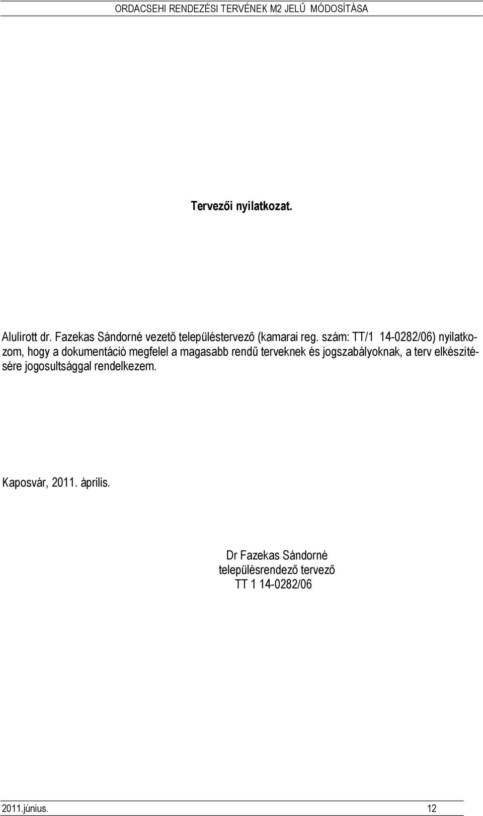 szám: TT/1 14-0282/06) nyilatkozom, hogy a dokumentáció megfelel a magasabb rendő