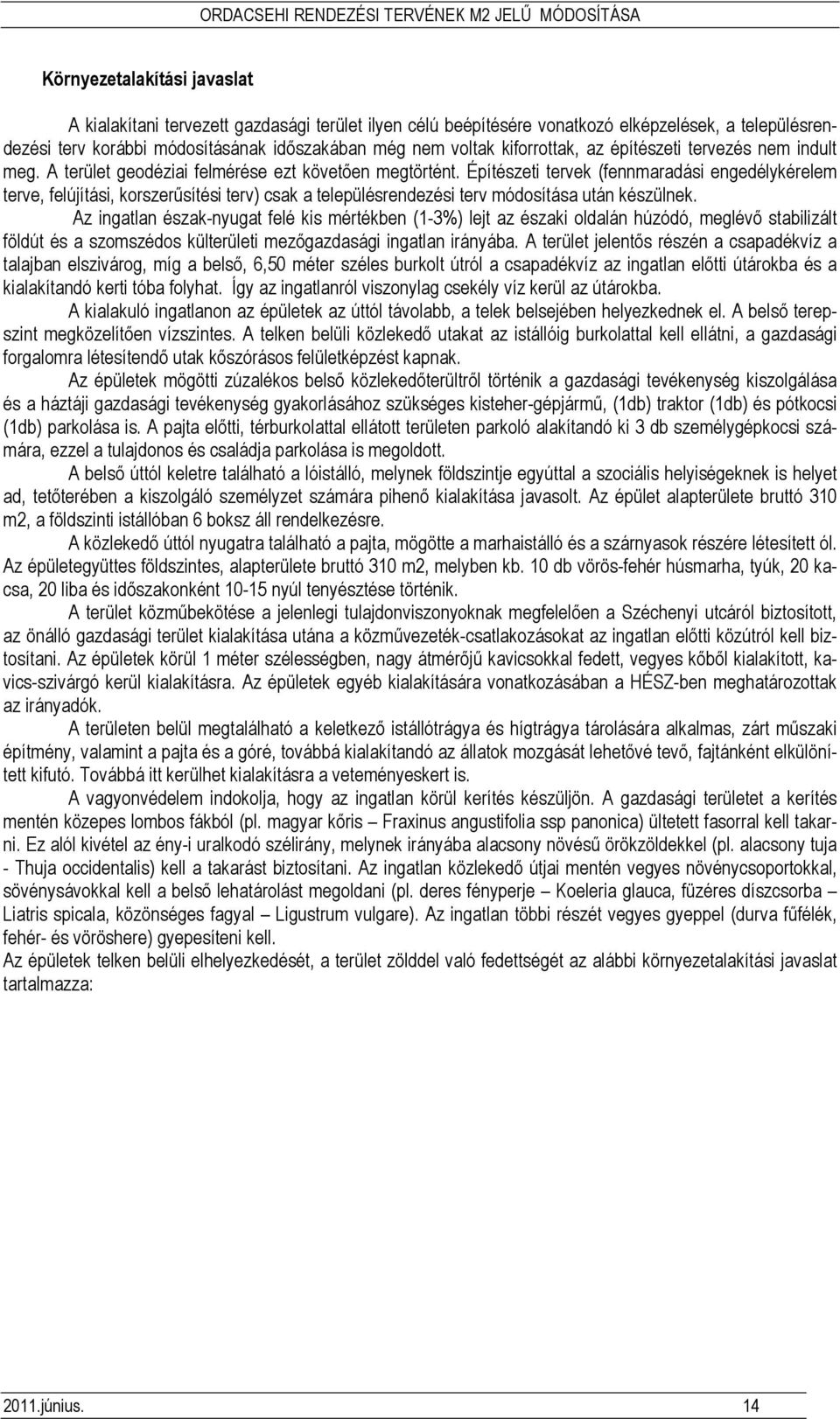 Építészeti tervek (fennmaradási engedélykérelem terve, felújítási, korszerősítési terv) csak a településrendezési terv módosítása után készülnek.