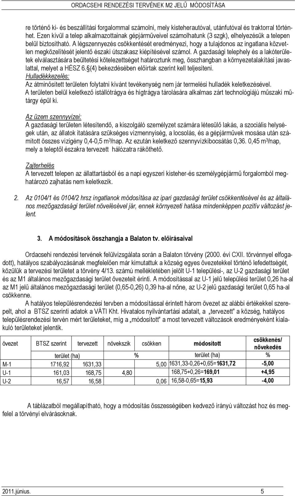A légszennyezés csökkentését eredményezi, hogy a tulajdonos az ingatlana közvetlen megközelítését jelentı északi útszakasz kiépítésével számol.