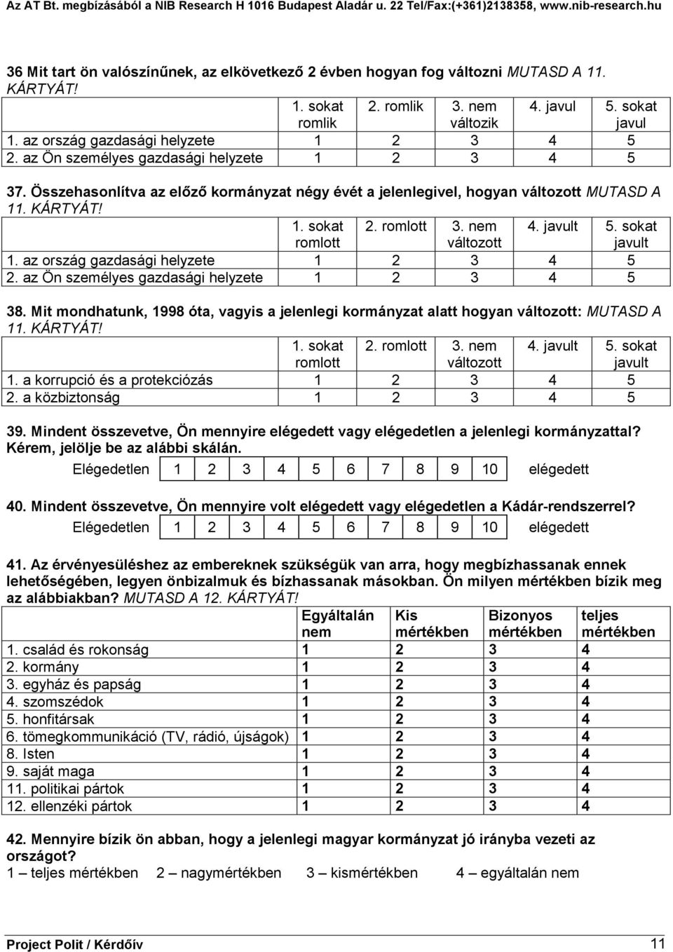 sokat javult 1. az ország gazdasági helyzete 2. az Ön személyes gazdasági helyzete 38. Mit mondhatunk, 1998 óta, vagyis a jelenlegi kormányzat alatt hogyan változott: MUTASD A 11. KÁRTYÁT! 1. sokat romlott 2.