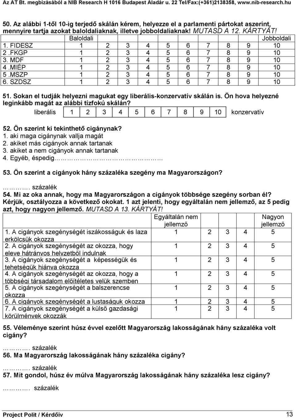 Sokan el tudják helyezni magukat egy liberális-konzervatív skálán is. Ön hova helyezné leginkább magát az alábbi tízfokú skálán? liberális 6 7 8 9 10 konzervatív 52.