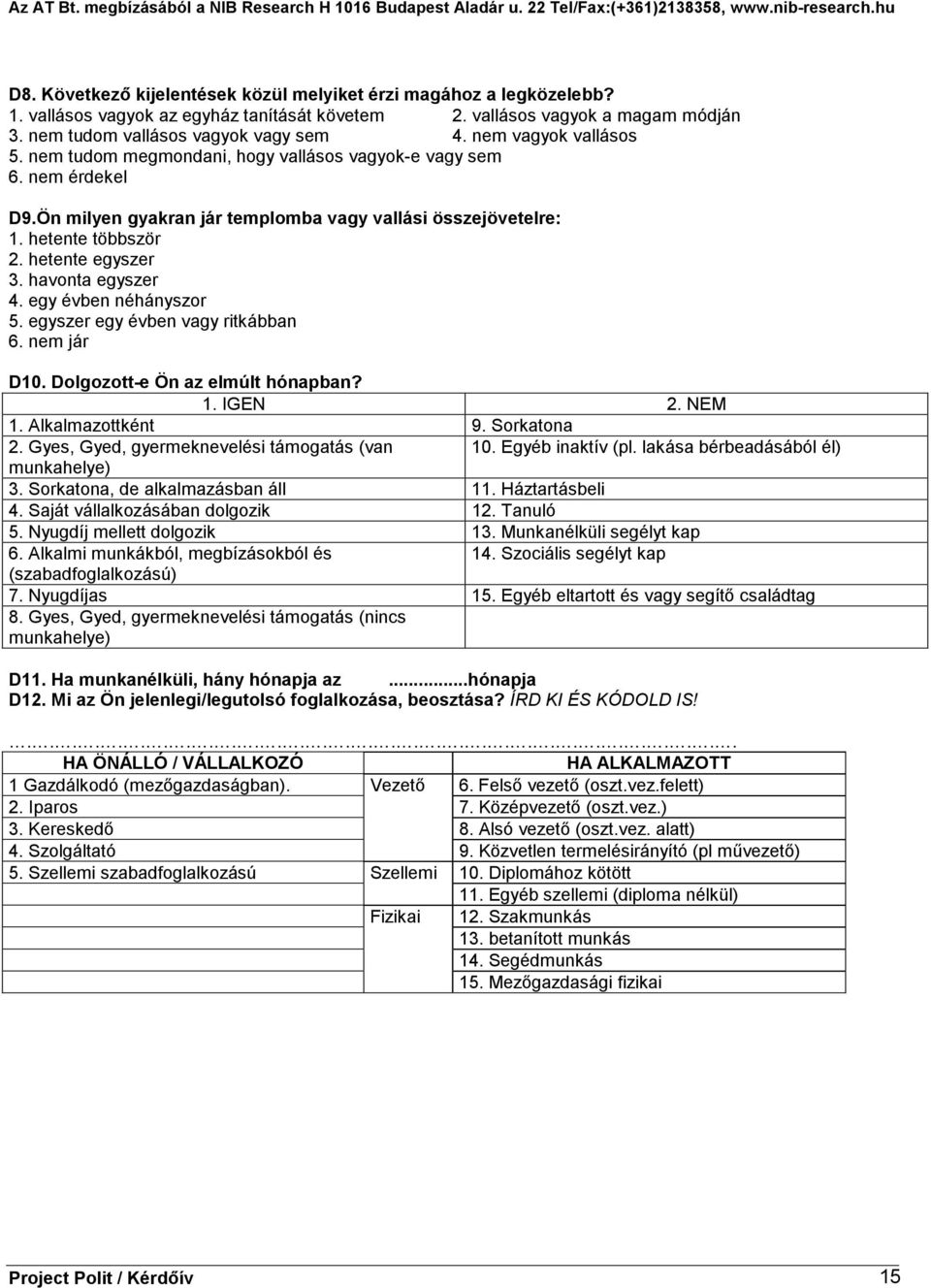 havonta egyszer 4. egy évben néhányszor 5. egyszer egy évben vagy ritkábban 6. nem jár D10. Dolgozott-e Ön az elmúlt hónapban? 1. IGEN 2. NEM 1. Alkalmazottként 9. Sorkatona 2.
