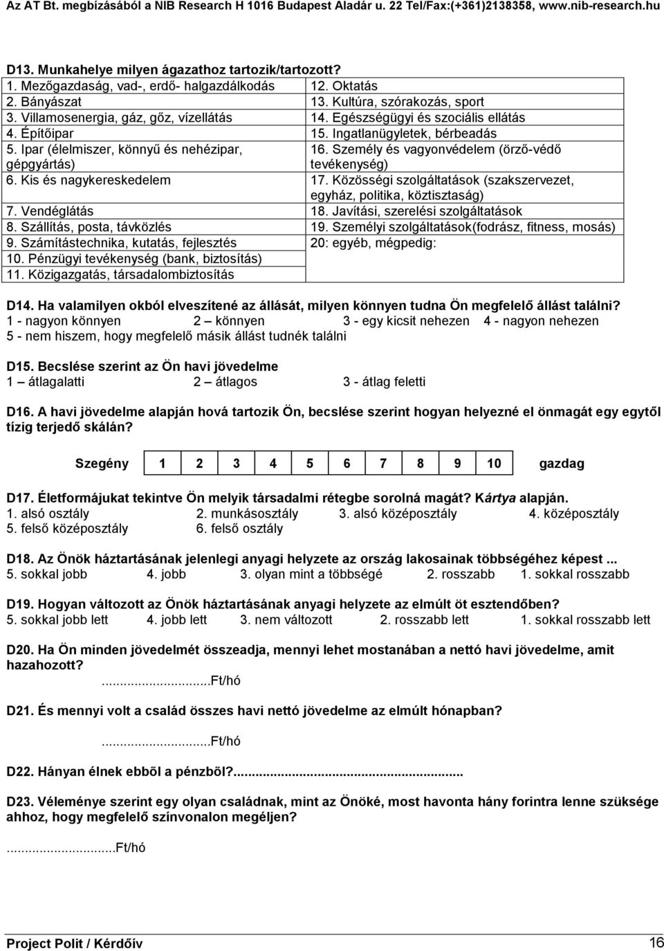 Kis és nagykereskedelem 17. Közösségi szolgáltatások (szakszervezet, egyház, politika, köztisztaság) 7. Vendéglátás 18. Javítási, szerelési szolgáltatások 8. Szállítás, posta, távközlés 19.