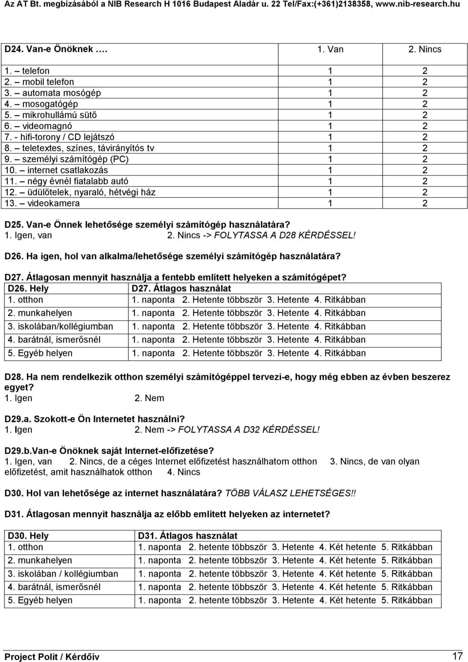 Van-e Önnek lehetősége személyi számítógép használatára? 1. Igen, van 2. Nincs -> FOLYTASSA A D28 KÉRDÉSSEL! D26. Ha igen, hol van alkalma/lehetősége személyi számítógép használatára? D27.