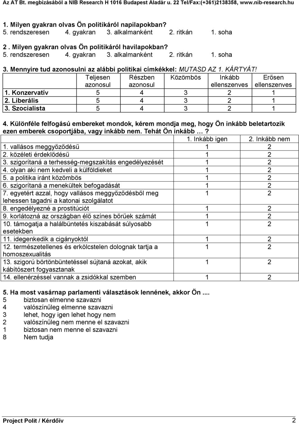 Liberális 5 4 3 2 1 3. Szocialista 5 4 3 2 1 4. Különféle felfogású embereket mondok, kérem mondja meg, hogy Ön inkább beletartozik ezen emberek csoportjába, vagy inkább nem. Tehát Ön inkább? 1. Inkább igen 2.