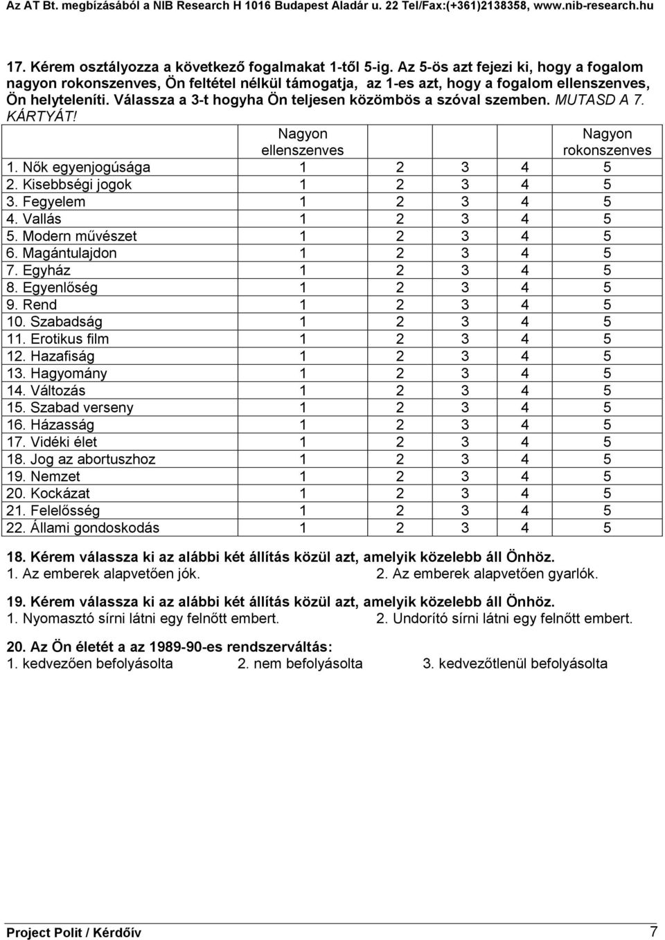 Válassza a 3-t hogyha Ön teljesen közömbös a szóval szemben. MUTASD A 7. KÁRTYÁT! Nagyon ellenszenves 1. Nők egyenjogúsága 2. Kisebbségi jogok 3. Fegyelem 4. Vallás 5. Modern művészet 6.