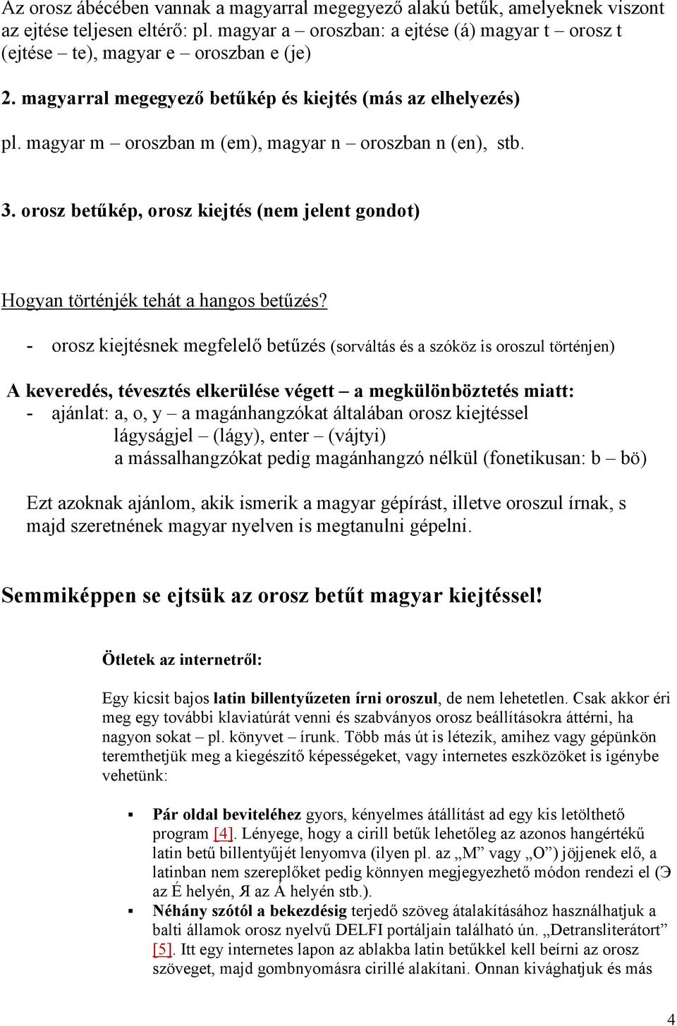 orosz betőkép, orosz kiejtés (nem jelent gondot) Hogyan történjék tehát a hangos betőzés?