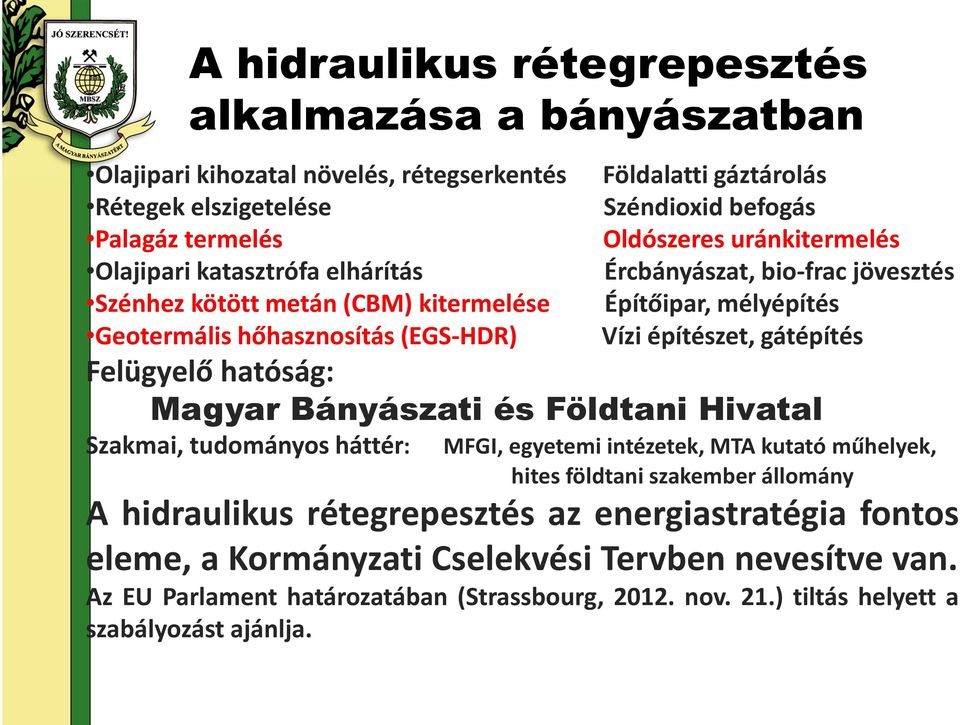 gátépítés Felügyelő hatóság: Magyar Bányászati és Földtani Hivatal Szakmai, tudományos háttér: MFGI, egyetemi intézetek, MTA kutató műhelyek, hites földtani szakember állomány A hidraulikus