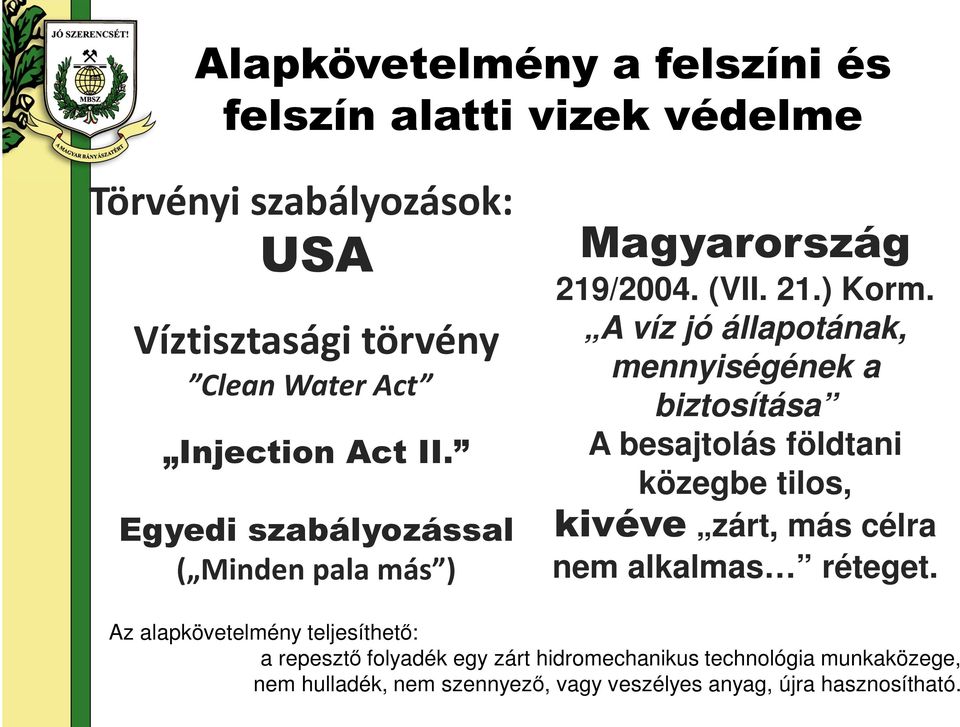 A víz jó állapotának, mennyiségének a biztosítása A besajtolás földtani közegbe tilos, kivéve zárt, más célra nem alkalmas réteget.