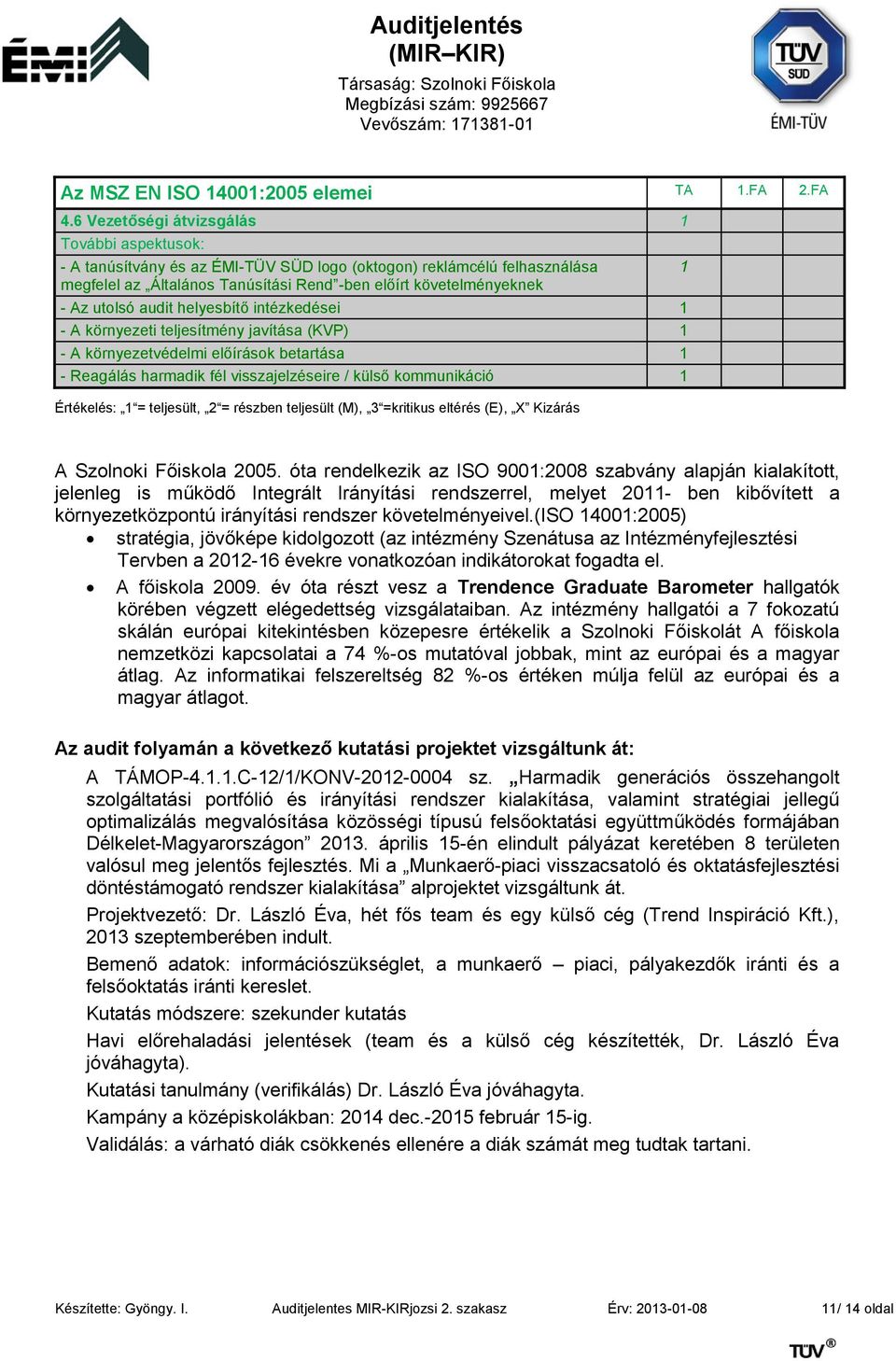 utolsó audit helyesbítő intézkedései 1 - A környezeti teljesítmény javítása (KVP) 1 - A környezetvédelmi előírások betartása 1 - Reagálás harmadik fél visszajelzéseire / külső kommunikáció 1