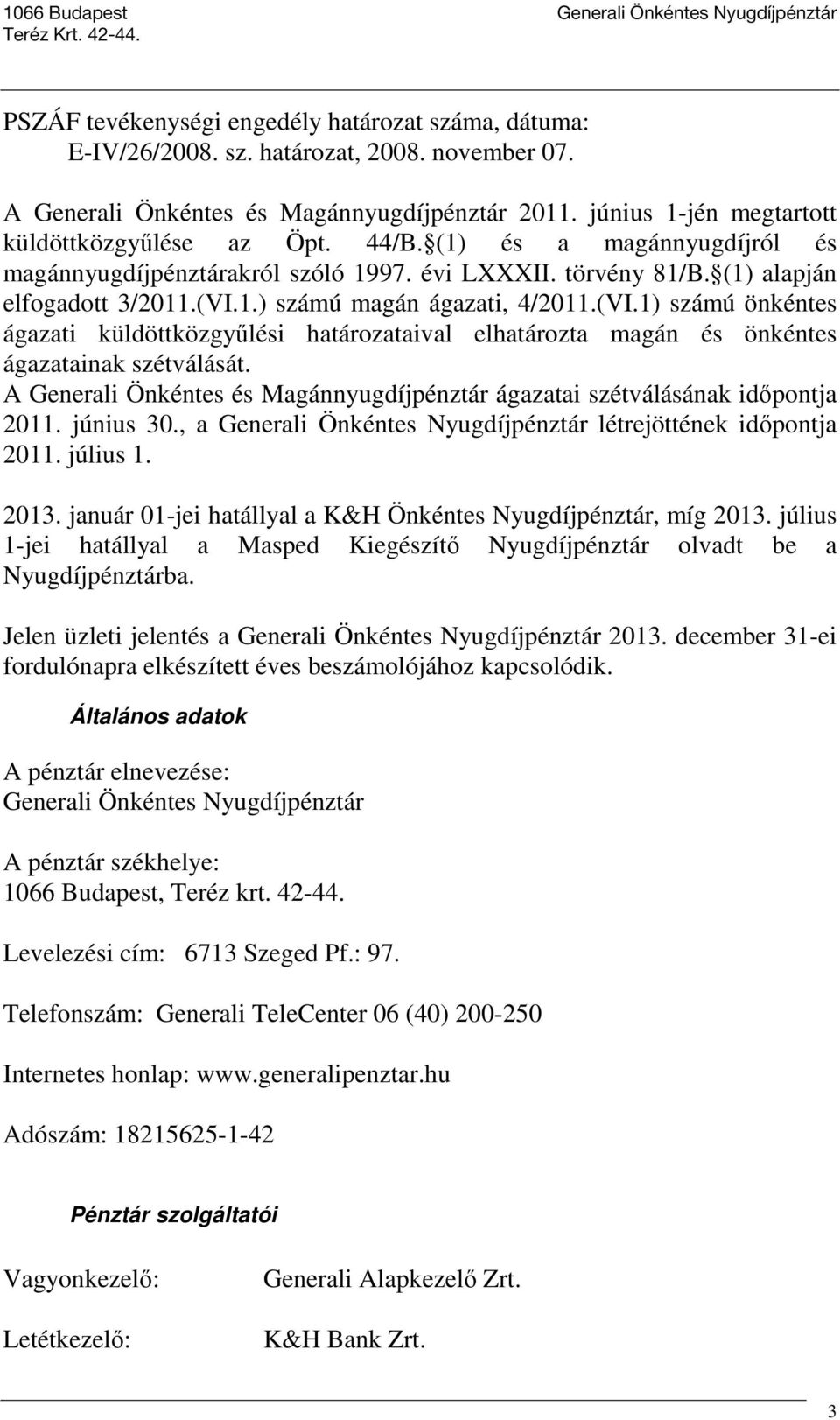 1.) számú magán ágazati, 4/2011.(VI.1) számú önkéntes ágazati küldöttközgyűlési határozataival elhatározta magán és önkéntes ágazatainak szétválását.