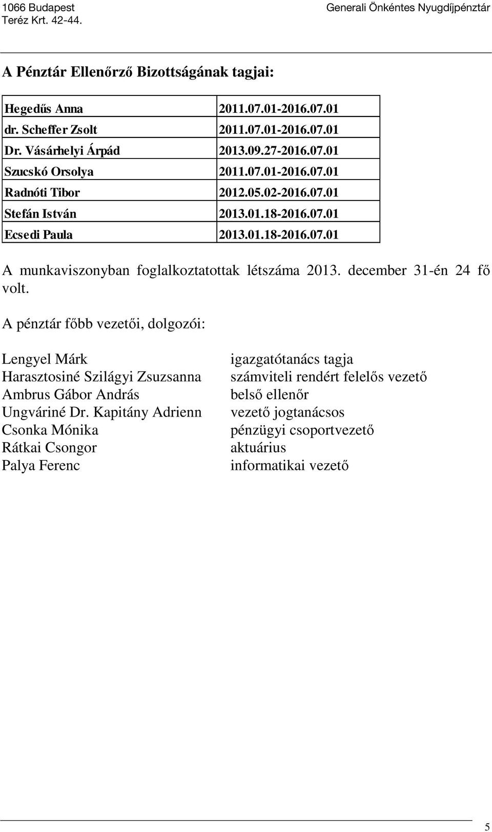 december 31-én 24 fő volt. A pénztár főbb vezetői, dolgozói: Lengyel Márk Harasztosiné Szilágyi Zsuzsanna Ambrus Gábor András Ungváriné Dr.