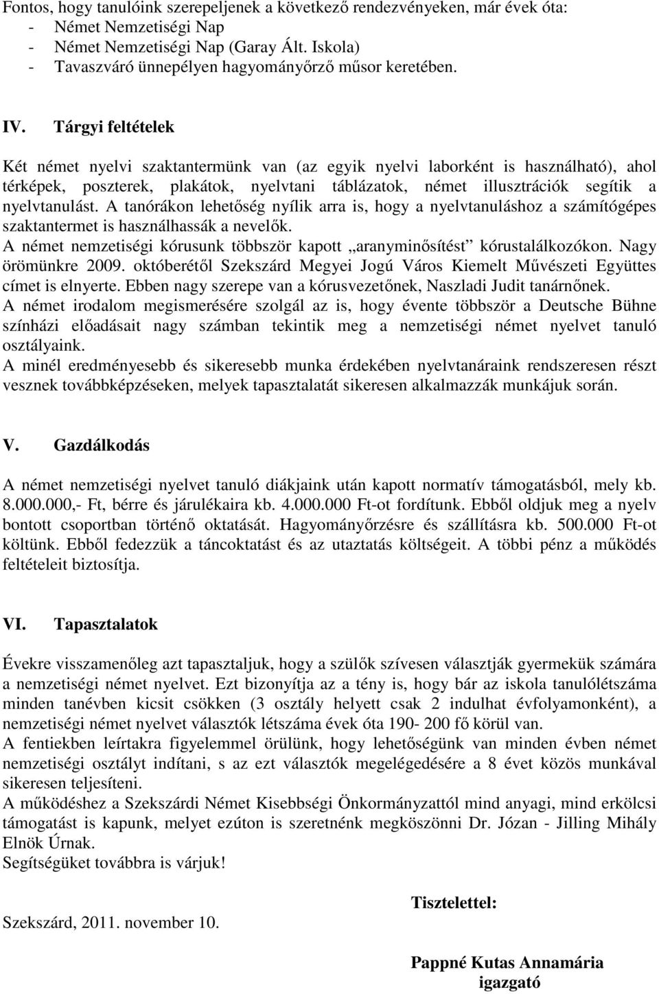 Tárgyi feltételek Két német nyelvi szaktantermünk van (az egyik nyelvi laborként is használható), ahol térképek, poszterek, plakátok, nyelvtani táblázatok, német illusztrációk segítik a nyelvtanulást.