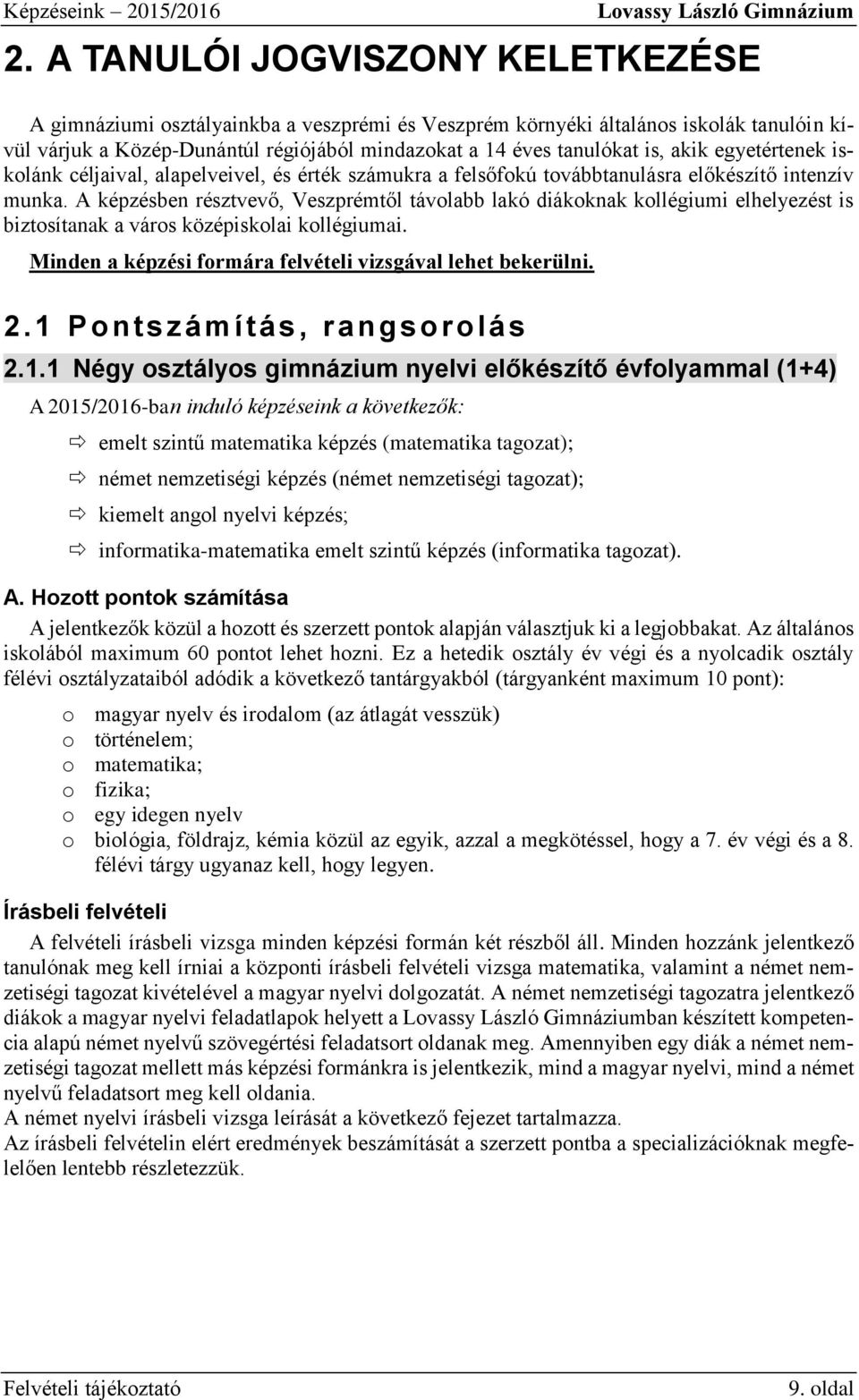 A képzésben résztvevő, Veszprémtől távolabb lakó diákoknak kollégiumi elhelyezést is biztosítanak a város középiskolai kollégiumai. Minden a képzési formára felvételi vizsgával lehet bekerülni. 2.