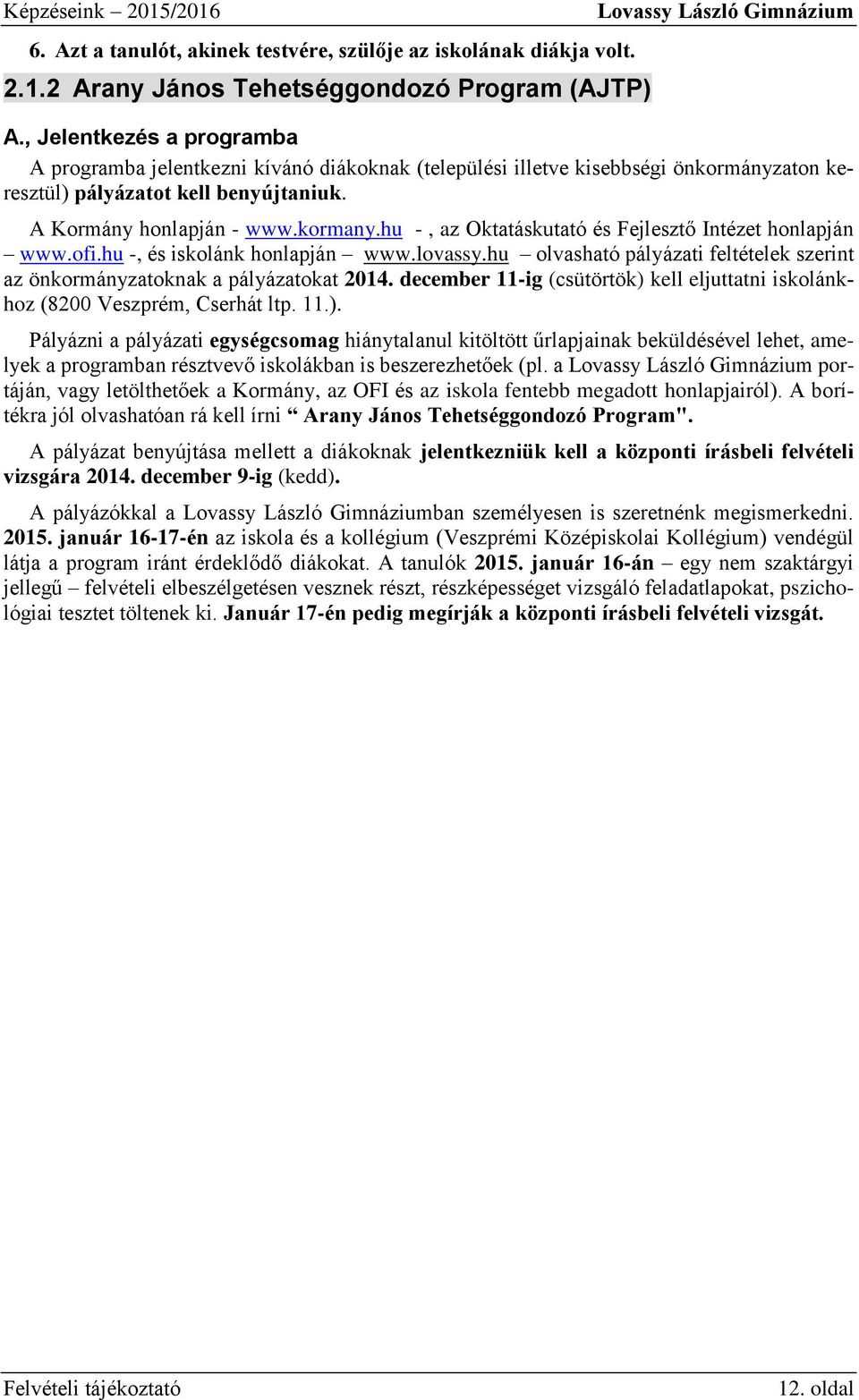 hu -, az Oktatáskutató és Fejlesztő Intézet honlapján www.ofi.hu -, és iskolánk honlapján www.lovassy.hu olvasható pályázati feltételek szerint az önkormányzatoknak a pályázatokat 2014.