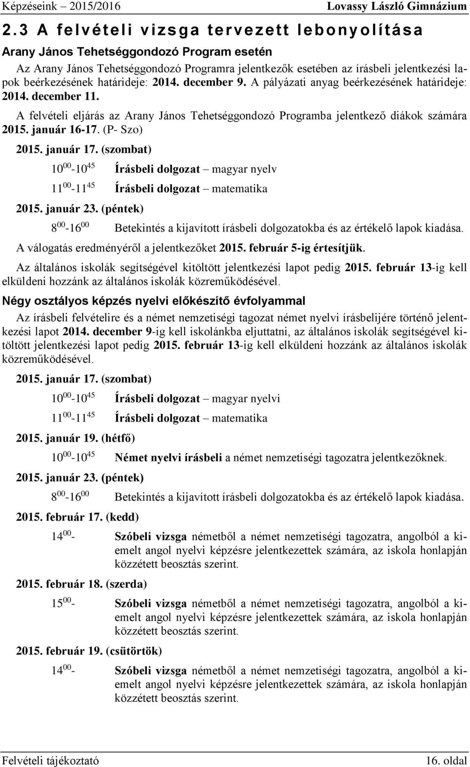 A felvételi eljárás az Arany János Tehetséggondozó Programba jelentkező diákok számára 2015. január 16-17. (P- Szo) 2015. január 17.