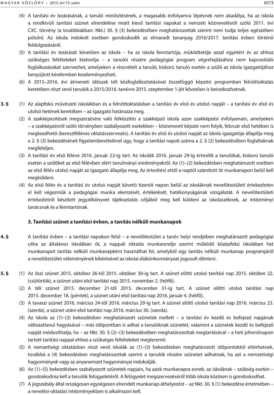 nemzeti köznevelésről szóló 2011. évi CXC. törvény (a továbbiakban: Nkt.) 30. (3) bekezdésében meghatározottak szerint nem tudja teljes egészében pótolni.