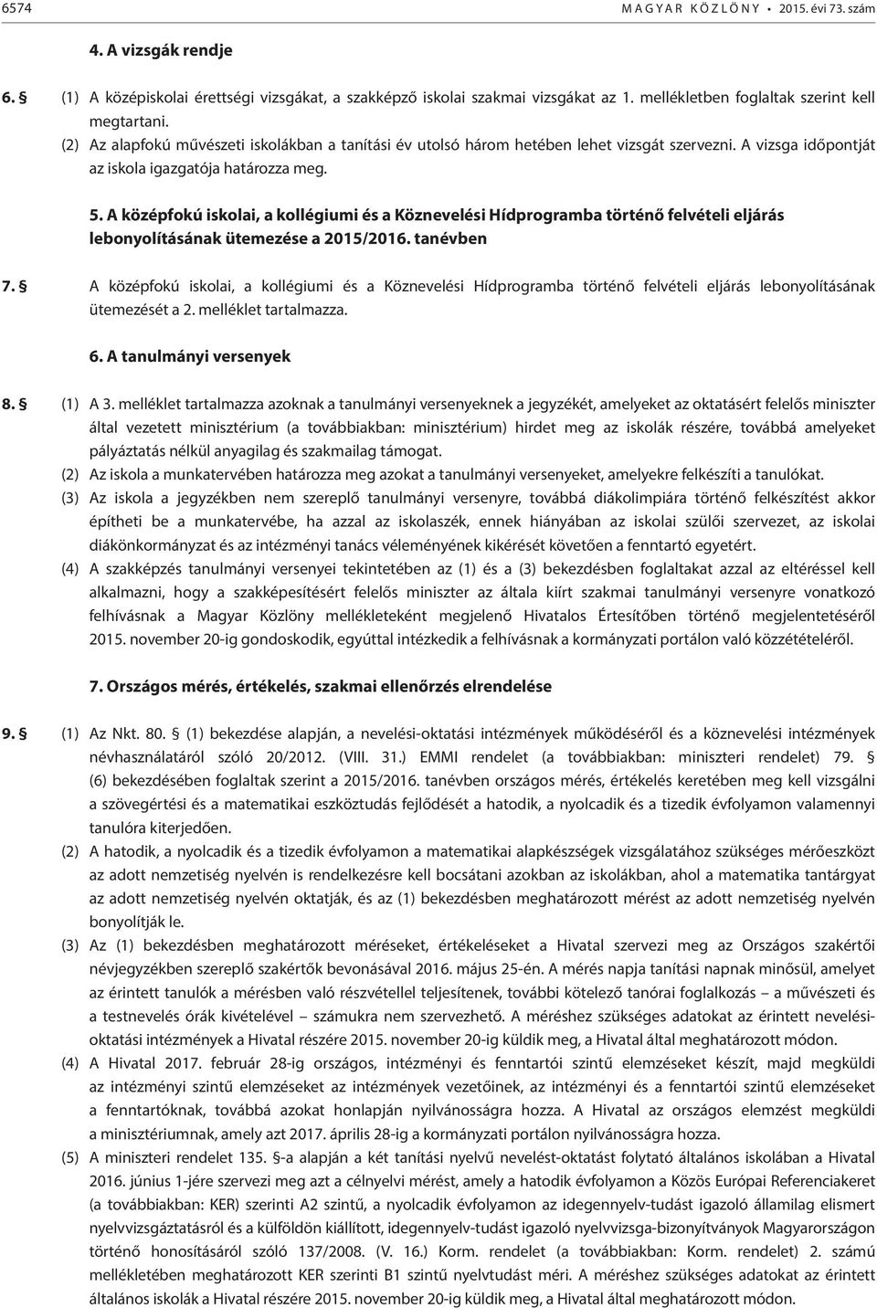 5. A középfokú iskolai, a kollégiumi és a Köznevelési Hídprogramba történő felvételi eljárás lebonyolításának ütemezése a 2015/2016. tanévben 7.