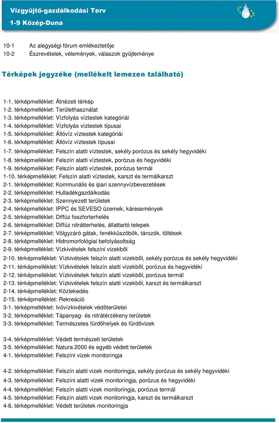 térképmelléklet: Állóvíz víztestek típusai 1-7. térképmelléklet: Felszín alatti víztestek, sekély porózus és sekély hegyvidéki 1-8.