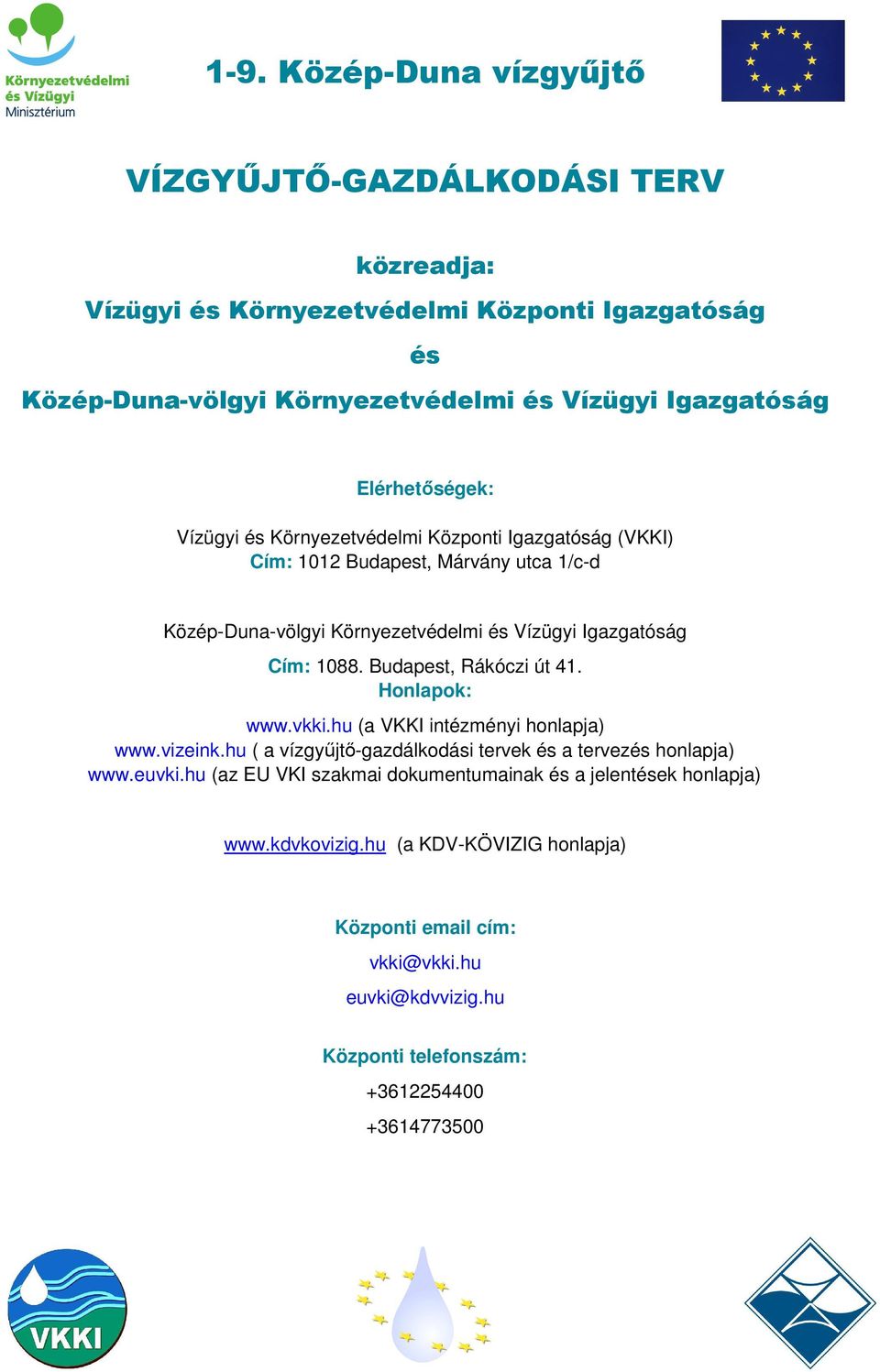 Budapest, Rákóczi út 41. Honlapok: www.vkki.hu (a VKKI intézményi honlapja) www.vizeink.hu ( a vízgyűjtő-gazdálkodási tervek és a tervezés honlapja) www.euvki.