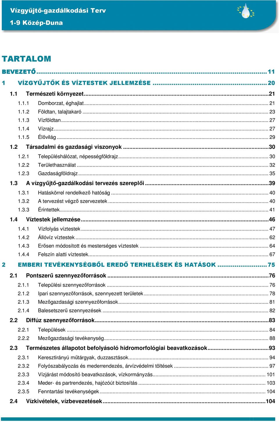 3 A vízgyűjtő-gazdálkodási tervezés szereplői...39 1.3.1 Hatáskörrel rendelkező hatóság... 40 1.3.2 A tervezést végző szervezetek... 40 1.3.3 Érintettek... 41 1.4 Víztestek jellemzése...46 1.4.1 Vízfolyás víztestek.