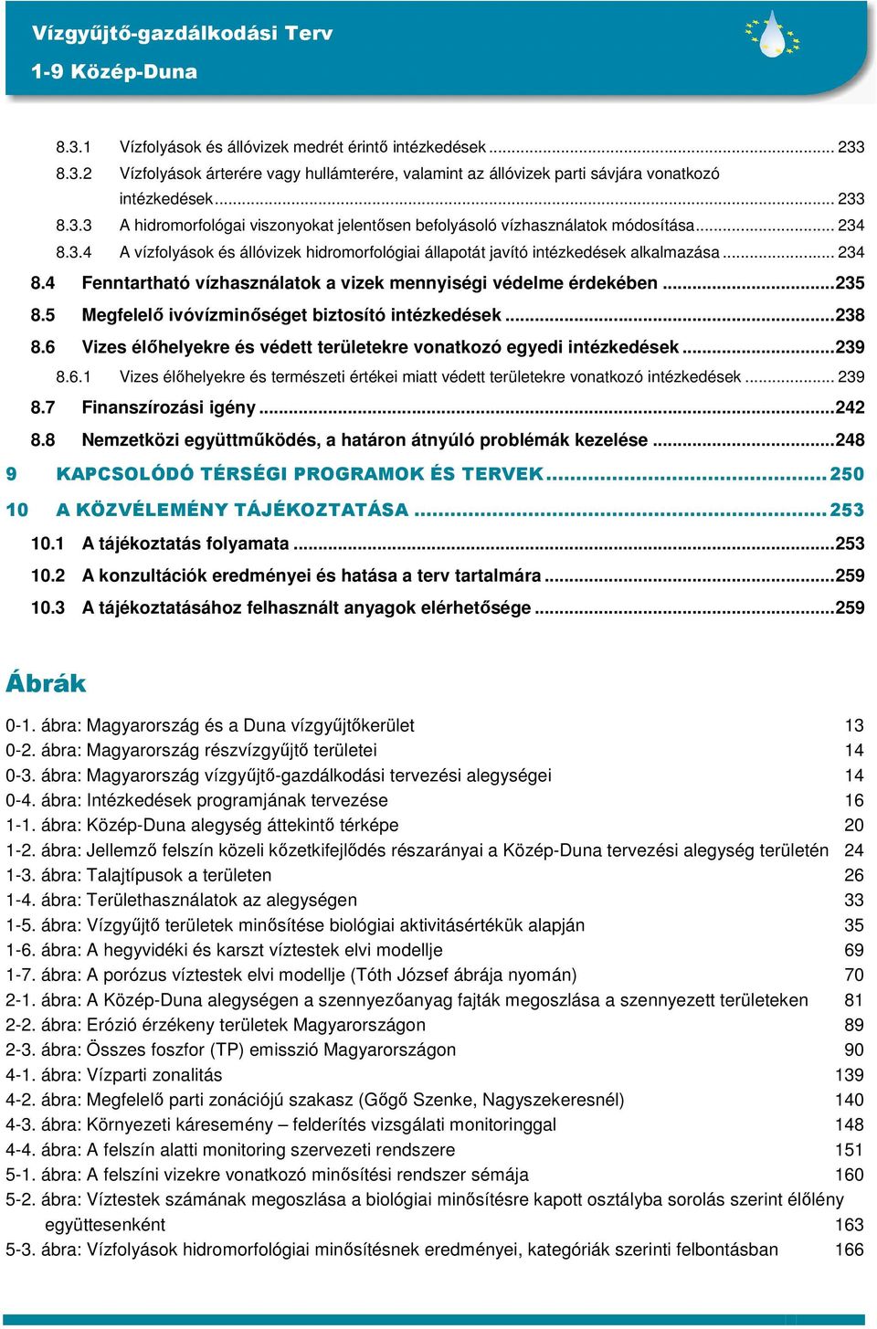5 Megfelelő ivóvízminőséget biztosító intézkedések...238 8.6 Vizes élőhelyekre és védett területekre vonatkozó egyedi intézkedések...239 8.6.1 Vizes élőhelyekre és természeti értékei miatt védett területekre vonatkozó intézkedések.
