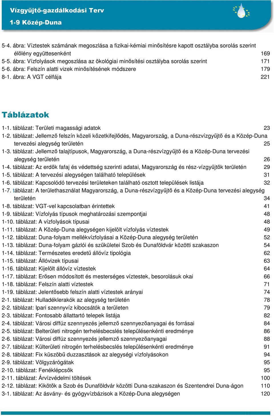 táblázat: Területi magassági adatok 23 1-2. táblázat: Jellemző felszín közeli kőzetkifejlődés, Magyarország, a Duna-részvízgyűjtő és a Közép-Duna tervezési alegység területén 25 1-3.