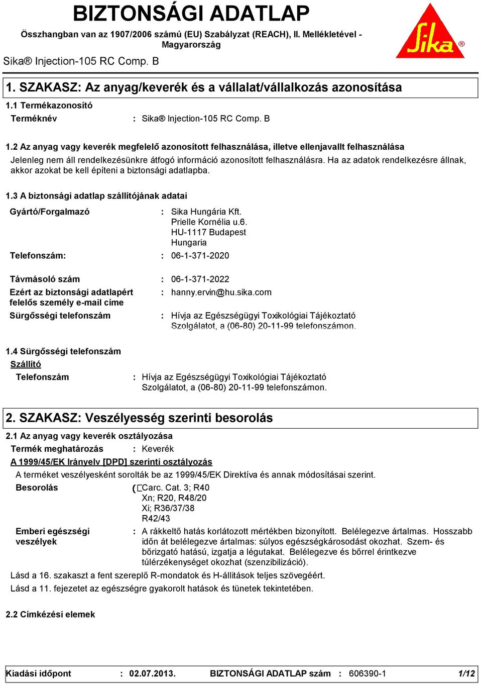 2 Az anyag vagy keverék megfelelő azonosított felhasználása, illetve ellenjavallt felhasználása Jelenleg nem áll rendelkezésünkre átfogó információ azonosított felhasználásra.
