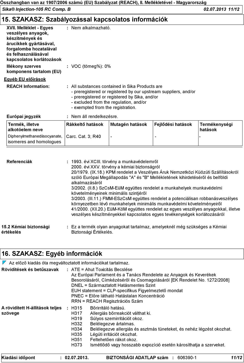 előírások REACH Information Európai jegyzék Termék, illetve alkotóelem neve Diphenylmethanediisocyanate, isomeres and homologues Nem alkalmazható.