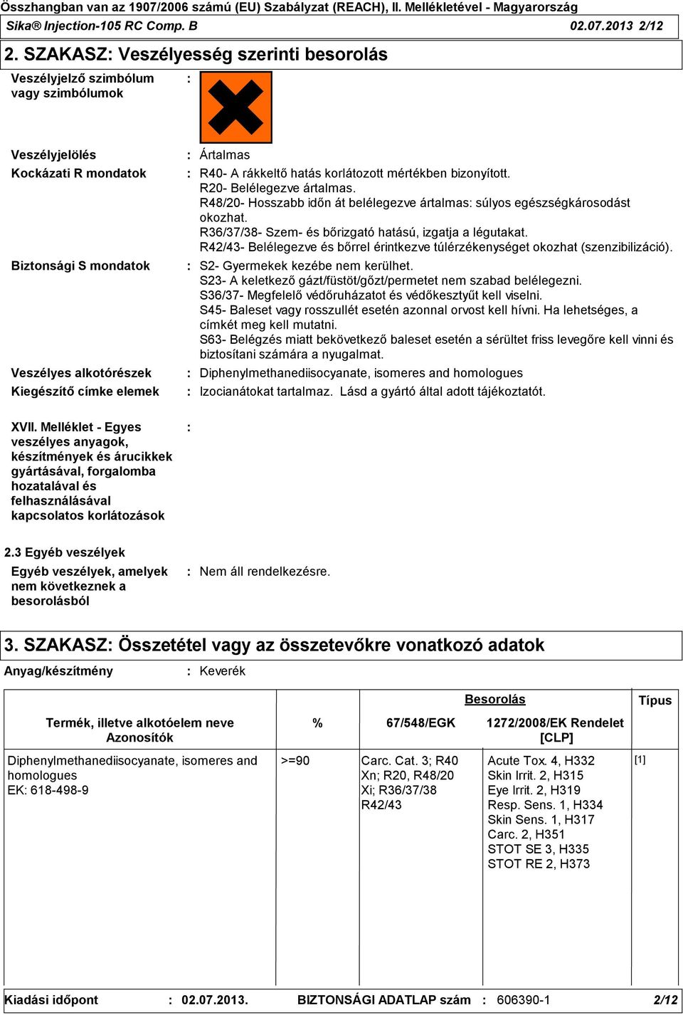 A rákkeltő hatás korlátozott mértékben bizonyított. R20- Belélegezve ártalmas. R48/20- Hosszabb időn át belélegezve ártalmas súlyos egészségkárosodást okozhat.