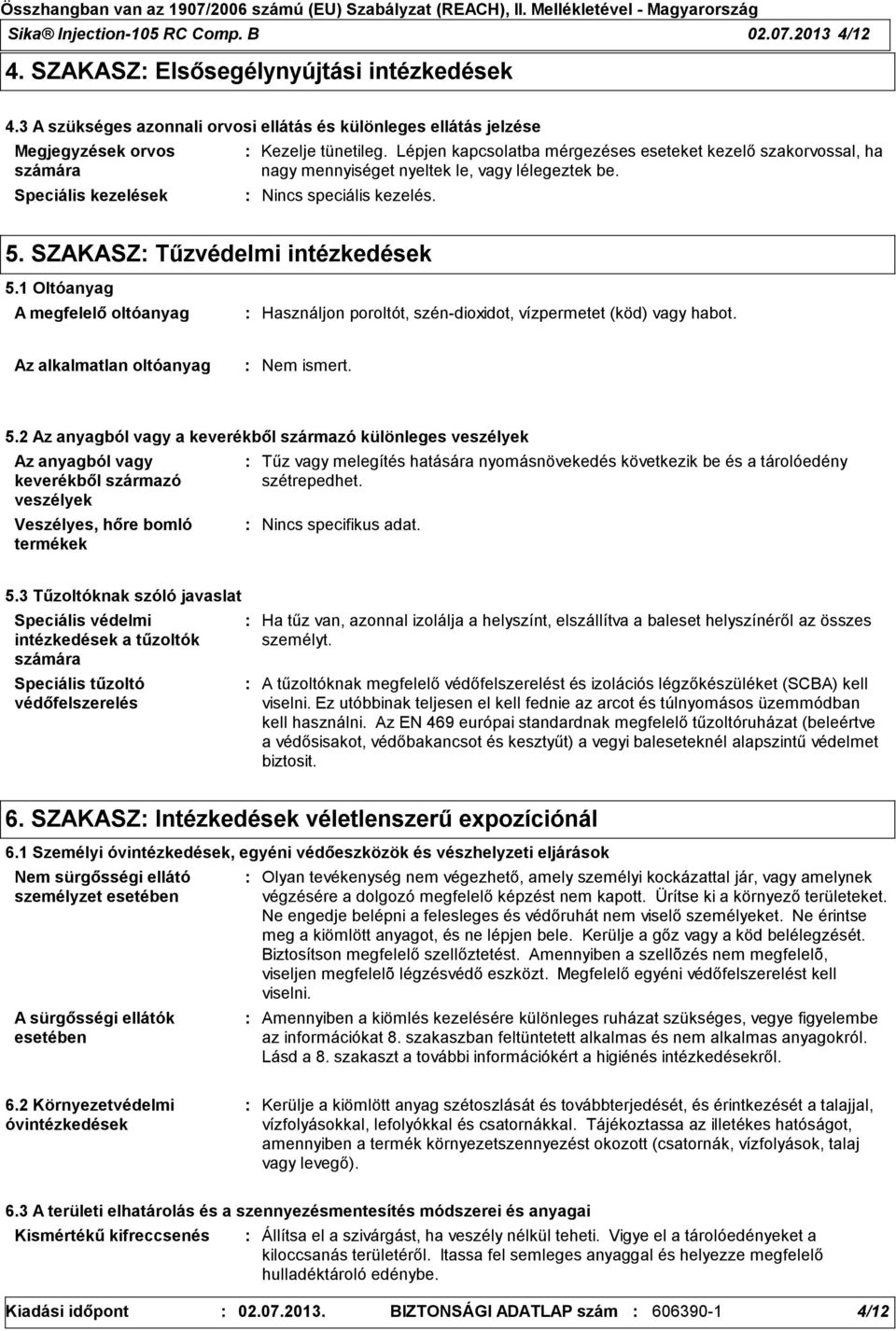 Lépjen kapcsolatba mérgezéses eseteket kezelő szakorvossal, ha nagy mennyiséget nyeltek le, vagy lélegeztek be. Nincs speciális kezelés. 5. SZAKASZ Tűzvédelmi intézkedések 5.