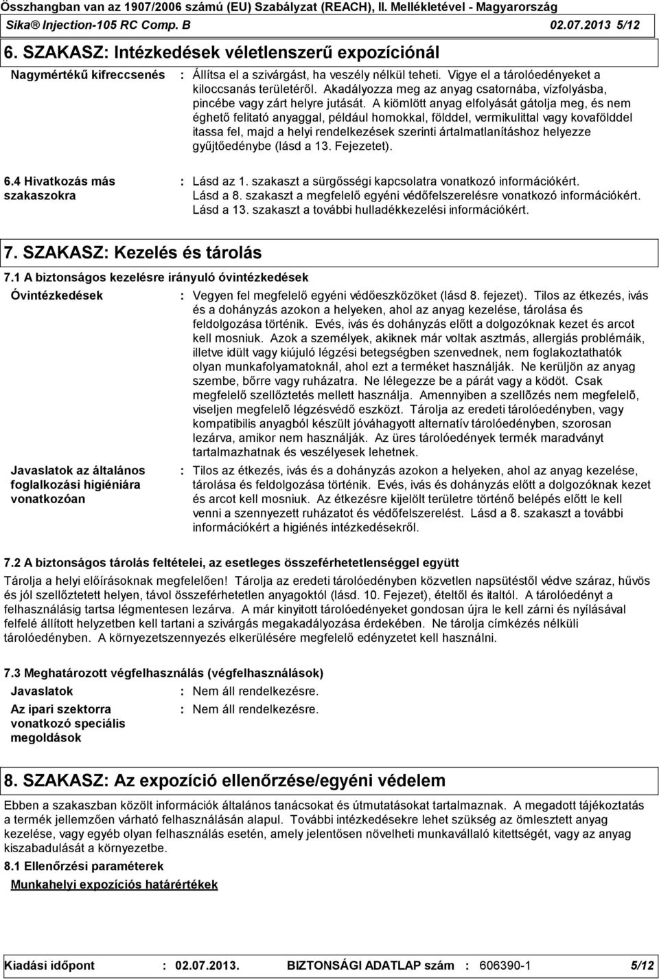 A kiömlött anyag elfolyását gátolja meg, és nem éghető felitató anyaggal, például homokkal, földdel, vermikulittal vagy kovafölddel itassa fel, majd a helyi rendelkezések szerinti ártalmatlanításhoz