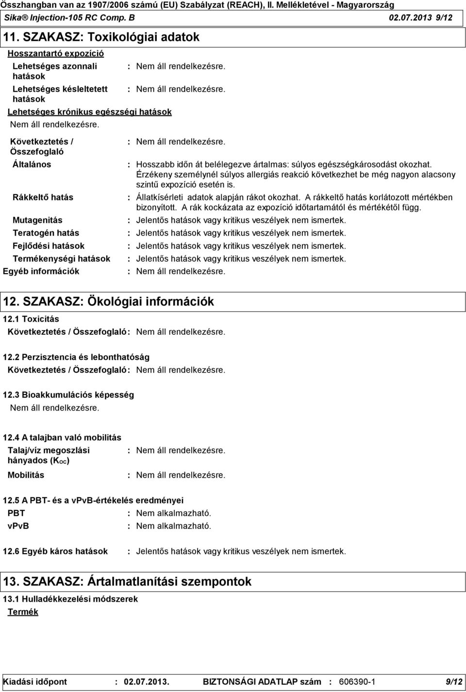 hatás Fejlődési hatások Termékenységi hatások Egyéb információk Hosszabb időn át belélegezve ártalmas súlyos egészségkárosodást okozhat.