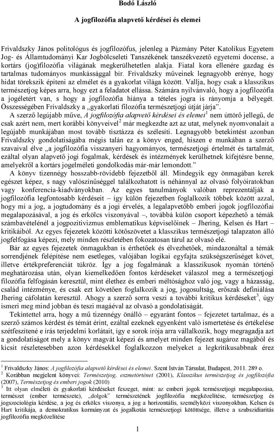 Frivaldszky műveinek legnagyobb erénye, hogy hidat törekszik építeni az elmélet és a gyakorlat világa között. Vallja, hogy csak a klasszikus természetjog képes arra, hogy ezt a feladatot ellássa.